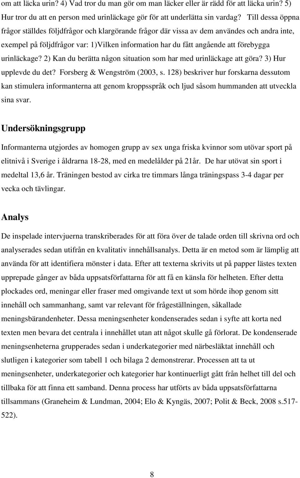 urinläckage? 2) Kan du berätta någon situation som har med urinläckage att göra? 3) Hur upplevde du det? Forsberg & Wengström (2003, s.