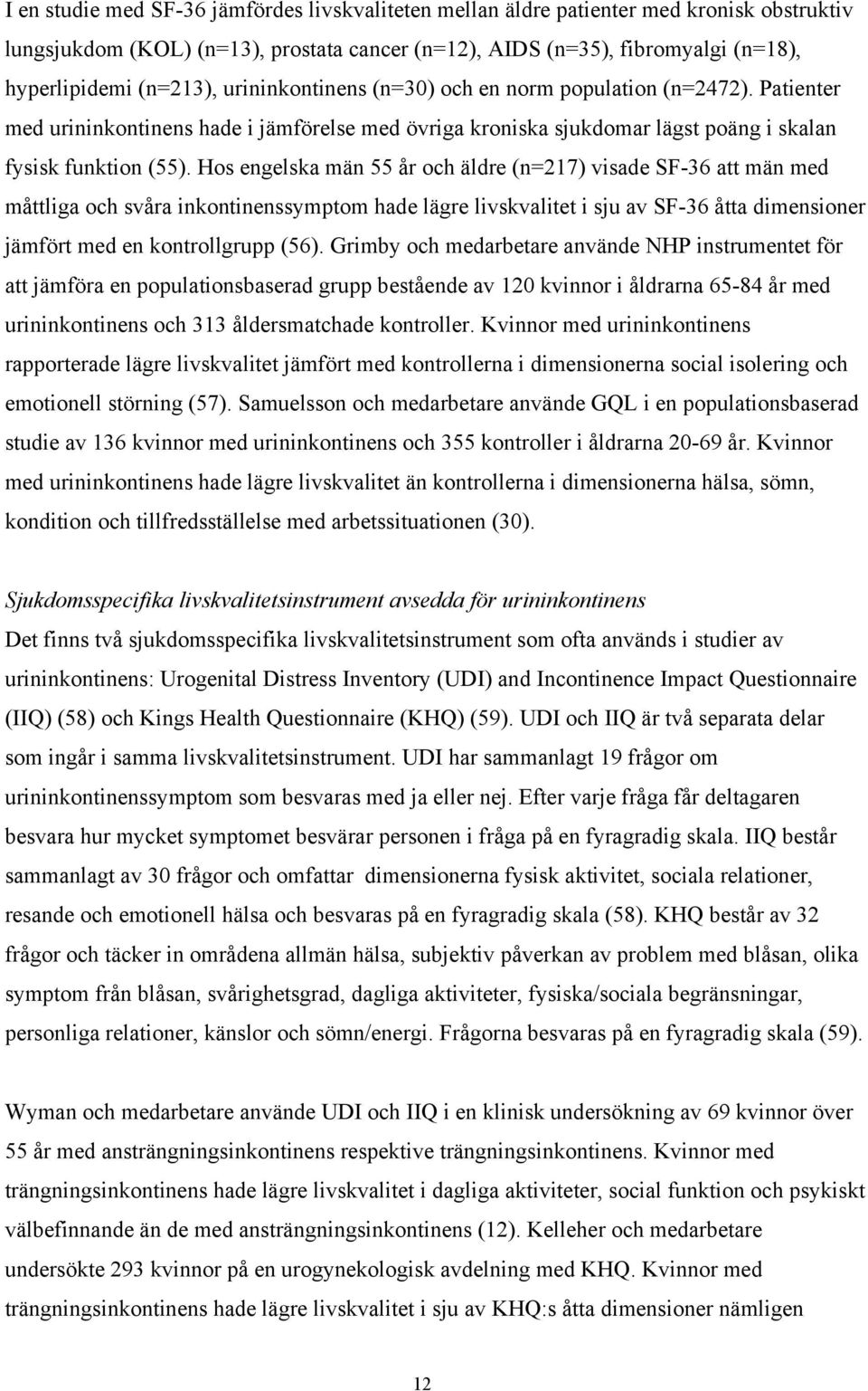Hos engelska män 55 år och äldre (n=217) visade SF-36 att män med måttliga och svåra inkontinenssymptom hade lägre livskvalitet i sju av SF-36 åtta dimensioner jämfört med en kontrollgrupp (56).