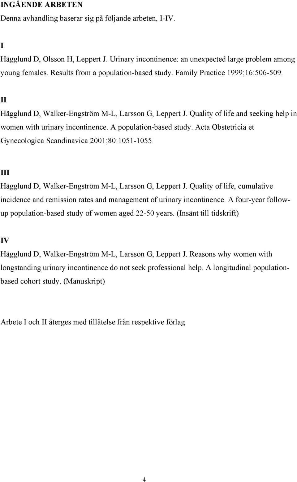 A population-based study. Acta Obstetricia et Gynecologica Scandinavica 2001;80:1051-1055. III Hägglund D, Walker-Engström M-L, Larsson G, Leppert J.
