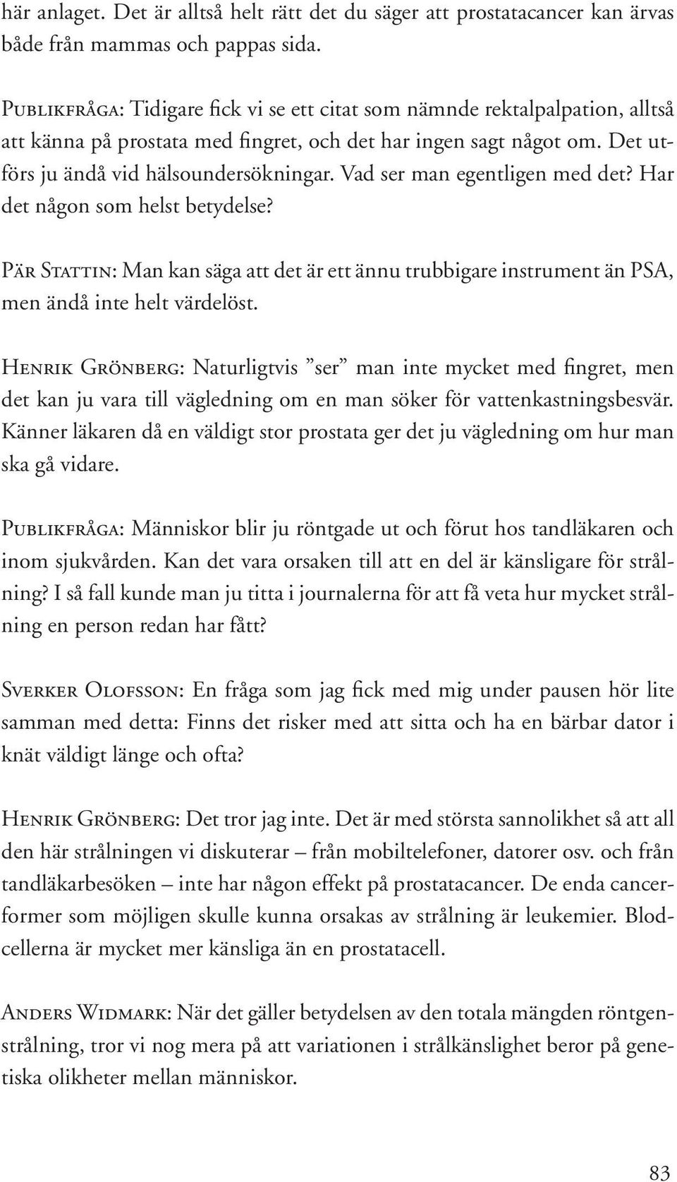 Vad ser man egentligen med det? Har det någon som helst betydelse? Pär Stattin: Man kan säga att det är ett ännu trubbigare instrument än PSA, men ändå inte helt värdelöst.