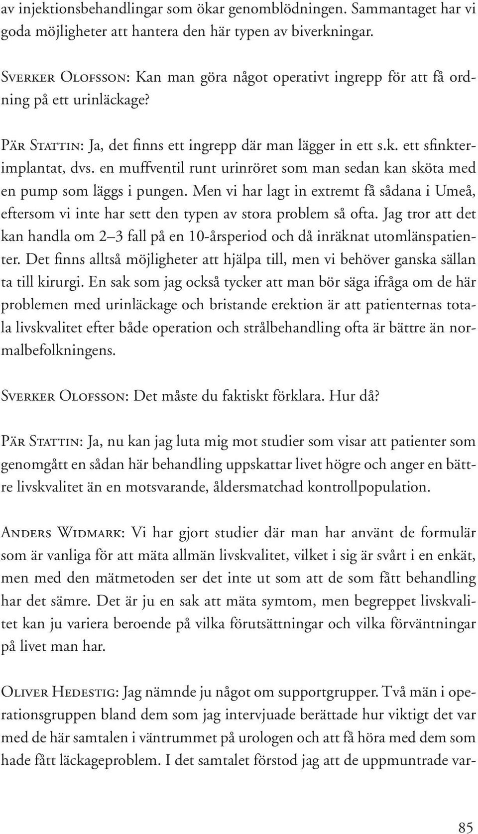 en muffventil runt urinröret som man sedan kan sköta med en pump som läggs i pungen. Men vi har lagt in extremt få sådana i Umeå, eftersom vi inte har sett den typen av stora problem så ofta.