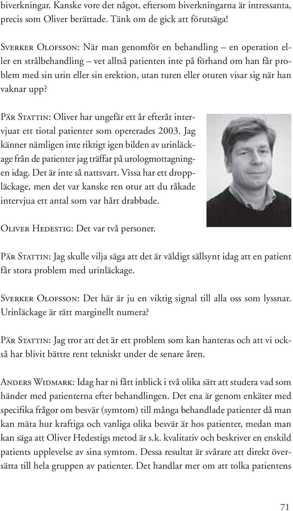 visar sig när han vaknar upp? Pär Stattin: Oliver har ungefär ett år efteråt intervjuat ett tiotal patienter som opererades 2003.