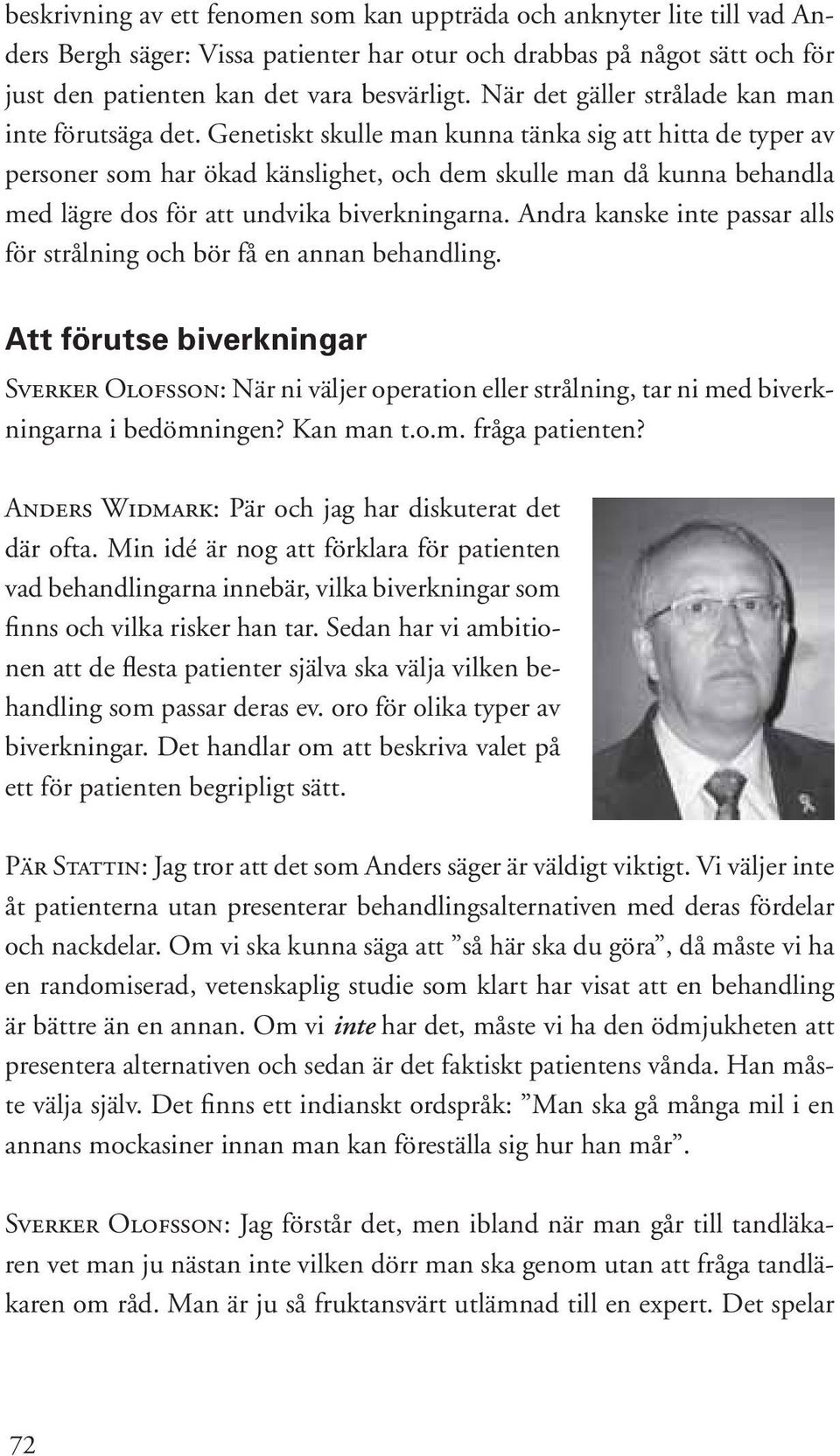 Genetiskt skulle man kunna tänka sig att hitta de typer av personer som har ökad känslighet, och dem skulle man då kunna behandla med lägre dos för att undvika biverkningarna.