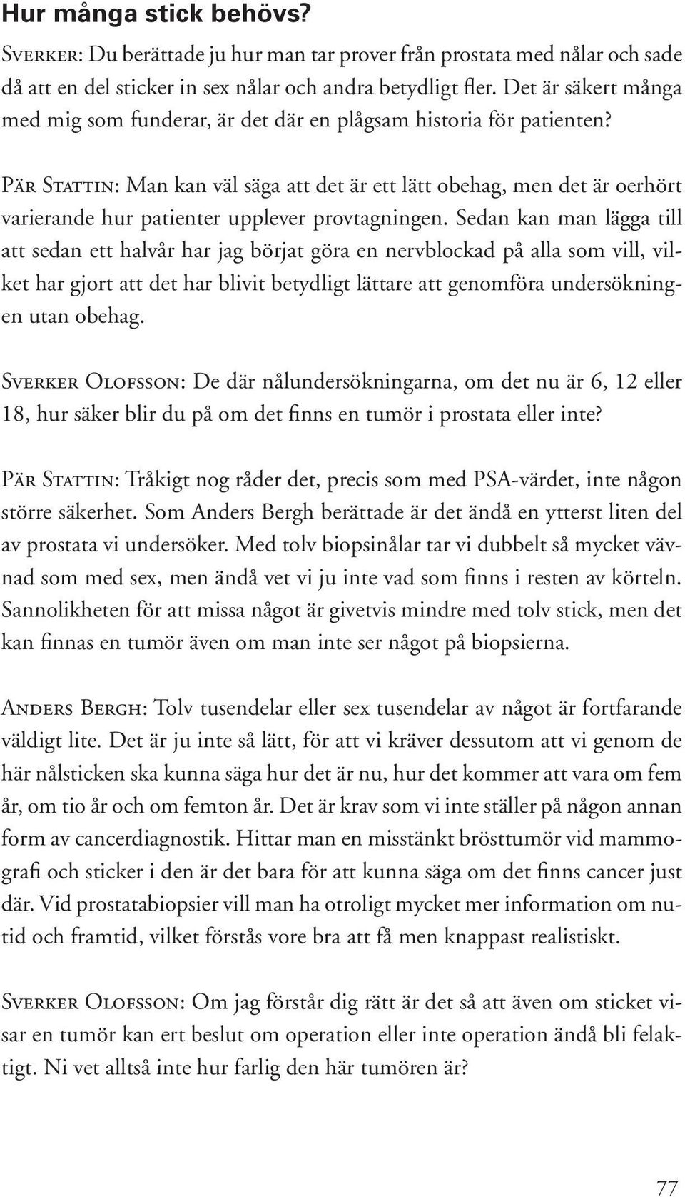 Pär Stattin: Man kan väl säga att det är ett lätt obehag, men det är oerhört varierande hur patienter upplever provtagningen.