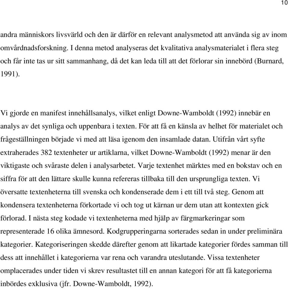 Vi gjorde en manifest innehållsanalys, vilket enligt Downe-Wamboldt (1992) innebär en analys av det synliga och uppenbara i texten.