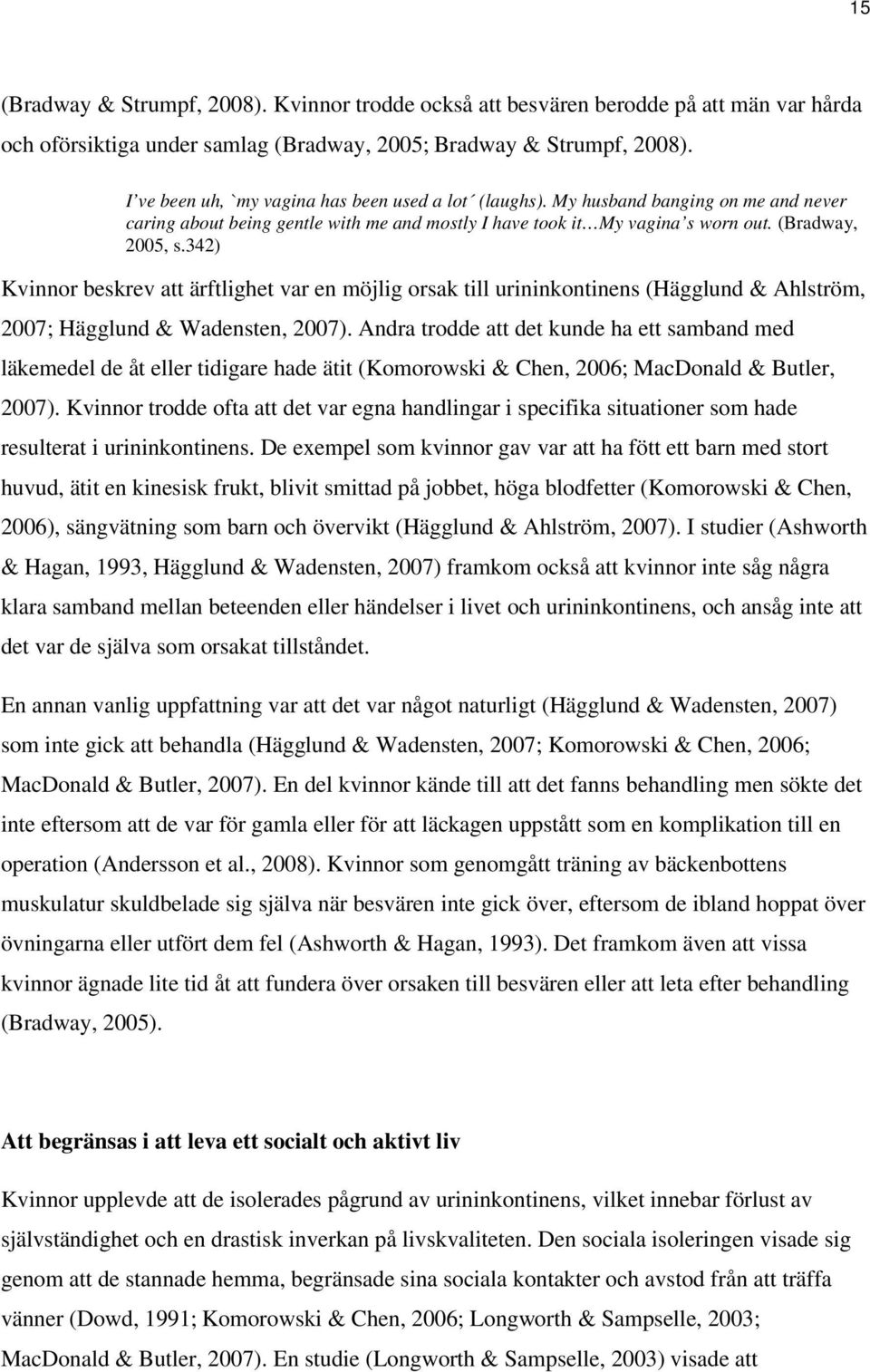 342) Kvinnor beskrev att ärftlighet var en möjlig orsak till urininkontinens (Hägglund & Ahlström, 2007; Hägglund & Wadensten, 2007).