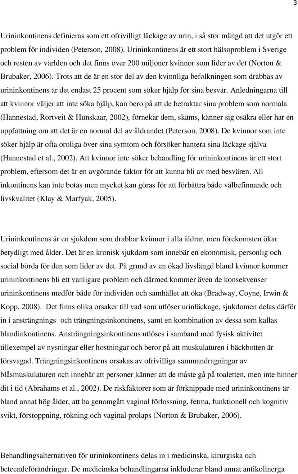 Trots att de är en stor del av den kvinnliga befolkningen som drabbas av urininkontinens är det endast 25 procent som söker hjälp för sina besvär.