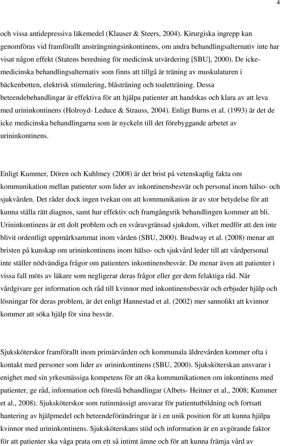 De ickemedicinska behandlingsalternativ som finns att tillgå är träning av muskulaturen i bäckenbotten, elektrisk stimulering, blåsträning och toaletträning.