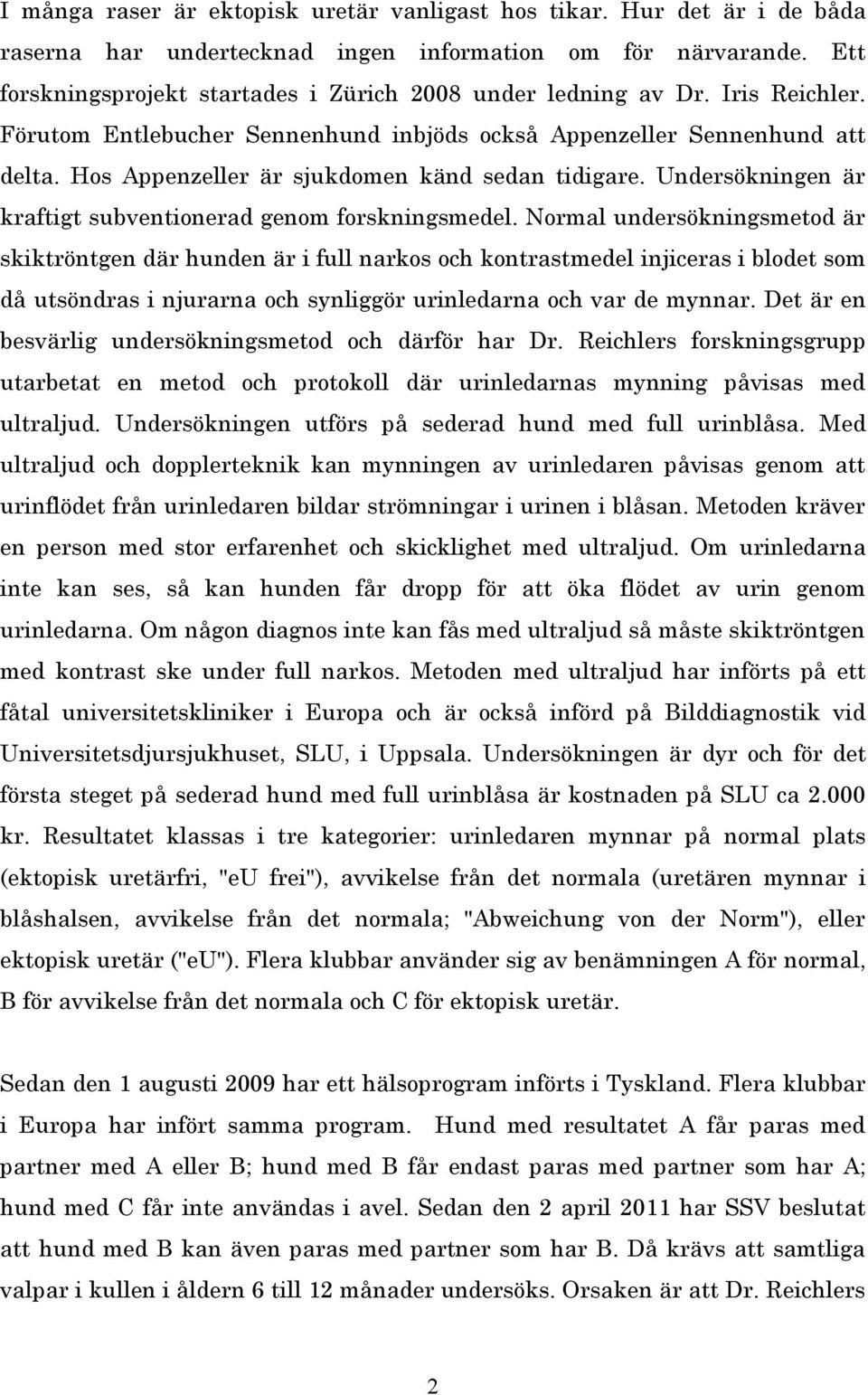 Hos Appenzeller är sjukdomen känd sedan tidigare. Undersökningen är kraftigt subventionerad genom forskningsmedel.