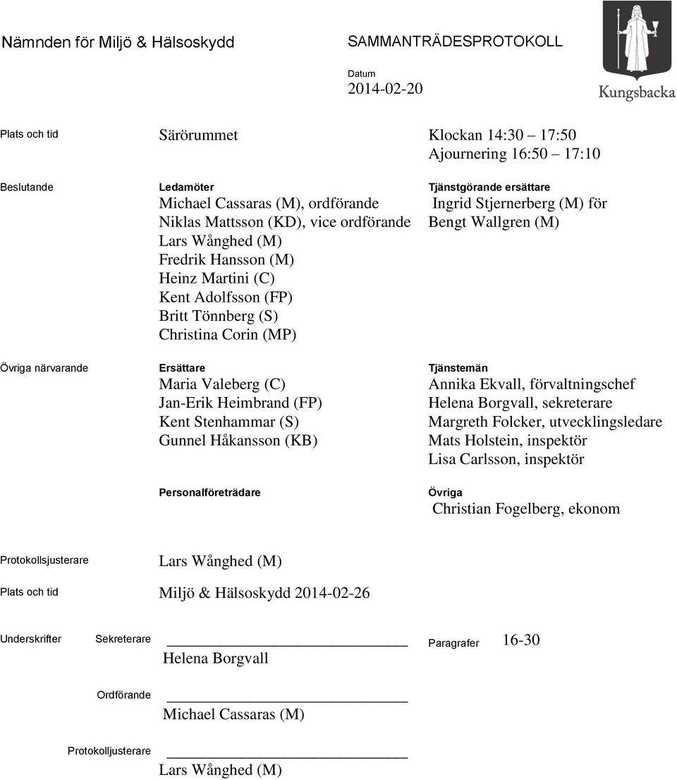 Kent Stenhammar (S) Gunnel Håkansson (KB) Personalföreträdare Tjänstgörande ersättare Ingrid Stjernerberg (M) för Bengt Wallgren (M) Tjänstemän Annika Ekvall, förvaltningschef Helena Borgvall,