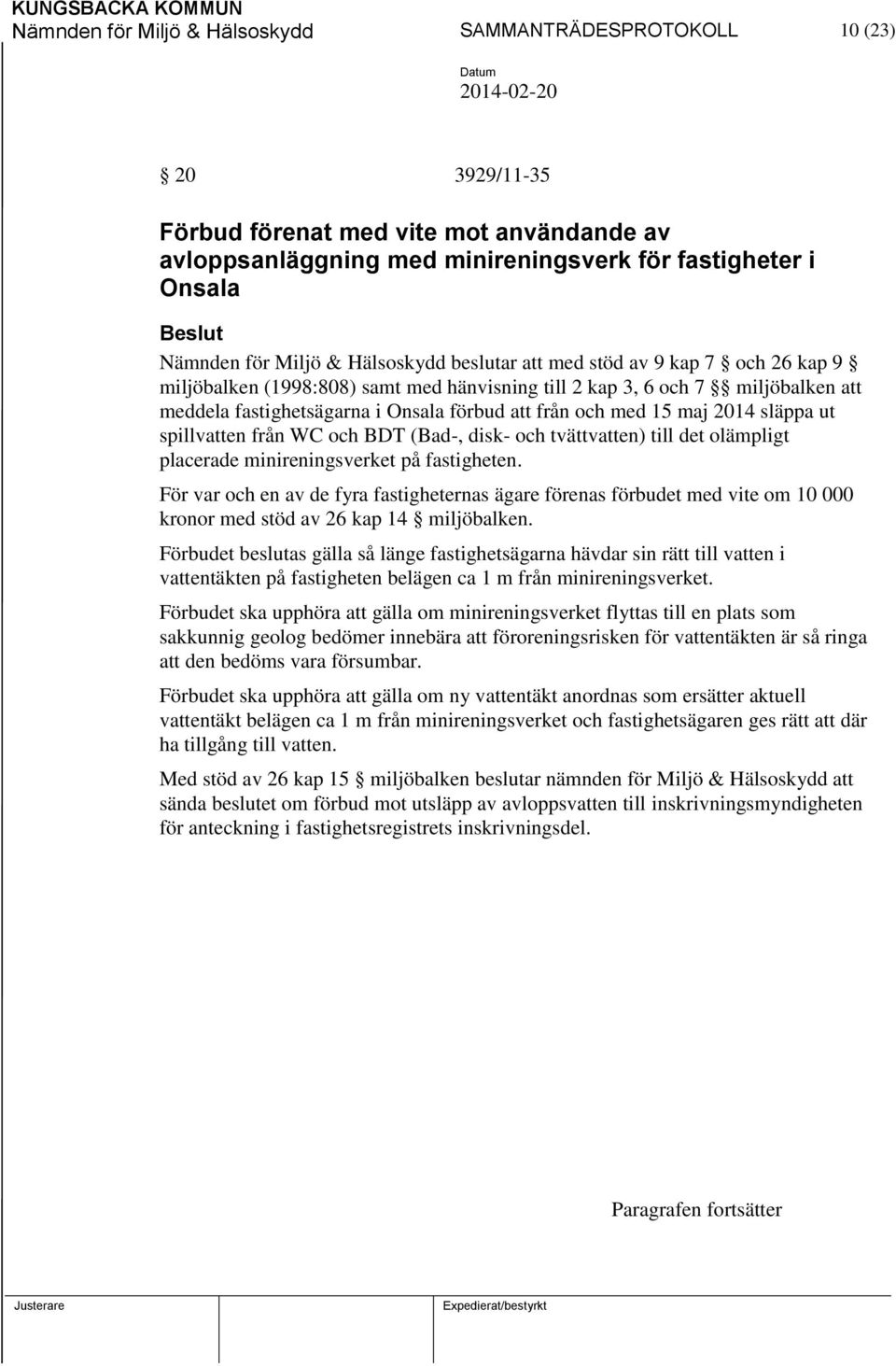 maj 2014 släppa ut spillvatten från WC och BDT (Bad-, disk- och tvättvatten) till det olämpligt placerade minireningsverket på fastigheten.