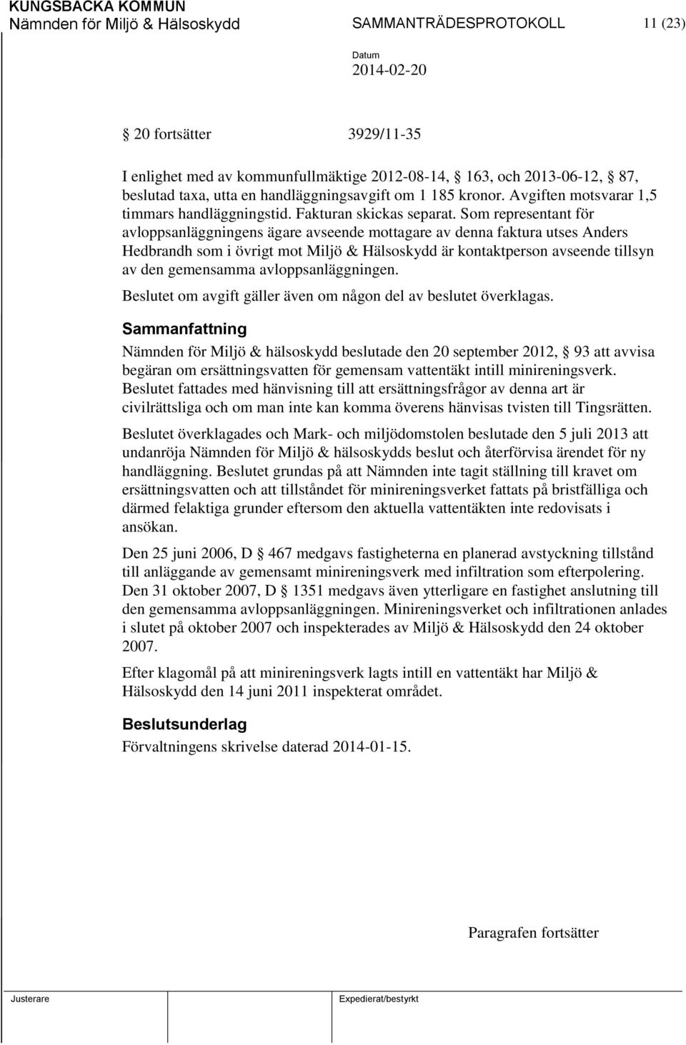 Som representant för avloppsanläggningens ägare avseende mottagare av denna faktura utses Anders Hedbrandh som i övrigt mot Miljö & Hälsoskydd är kontaktperson avseende tillsyn av den gemensamma