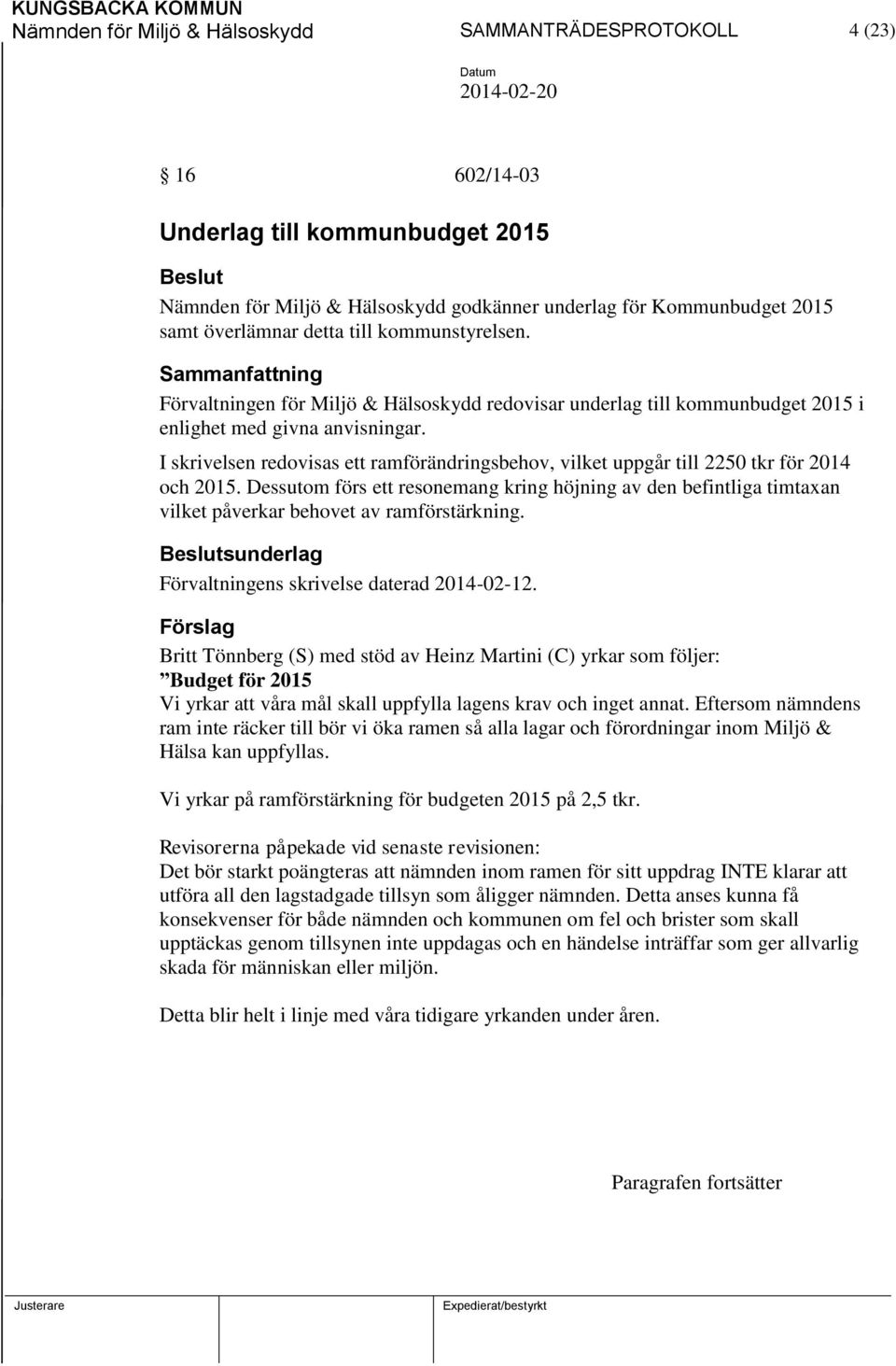 I skrivelsen redovisas ett ramförändringsbehov, vilket uppgår till 2250 tkr för 2014 och 2015.