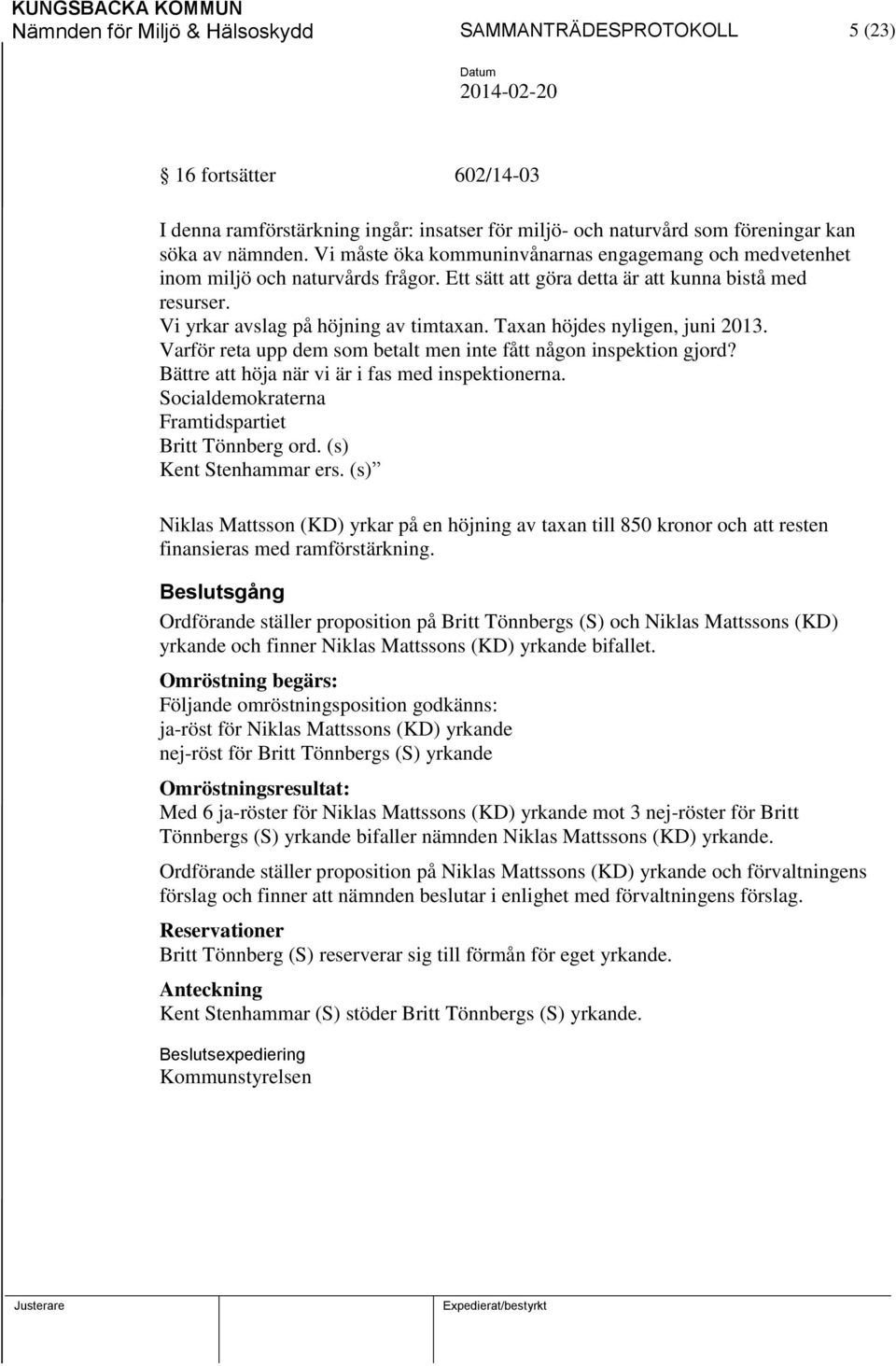 Taxan höjdes nyligen, juni 2013. Varför reta upp dem som betalt men inte fått någon inspektion gjord? Bättre att höja när vi är i fas med inspektionerna.