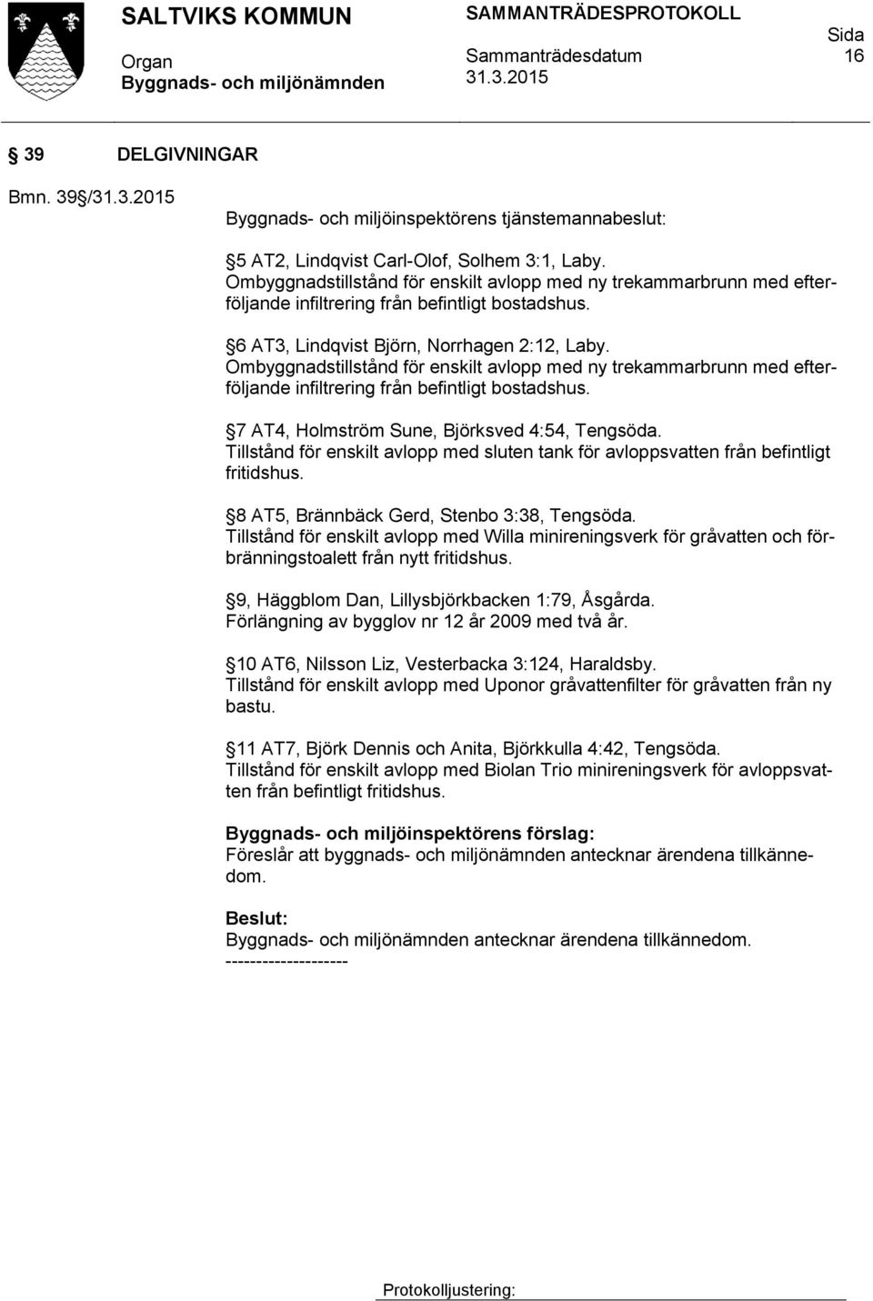 Ombyggnadstillstånd för enskilt avlopp med ny trekammarbrunn med efterföljande infiltrering från befintligt bostadshus. 7 AT4, Holmström Sune, Björksved 4:54, Tengsöda.