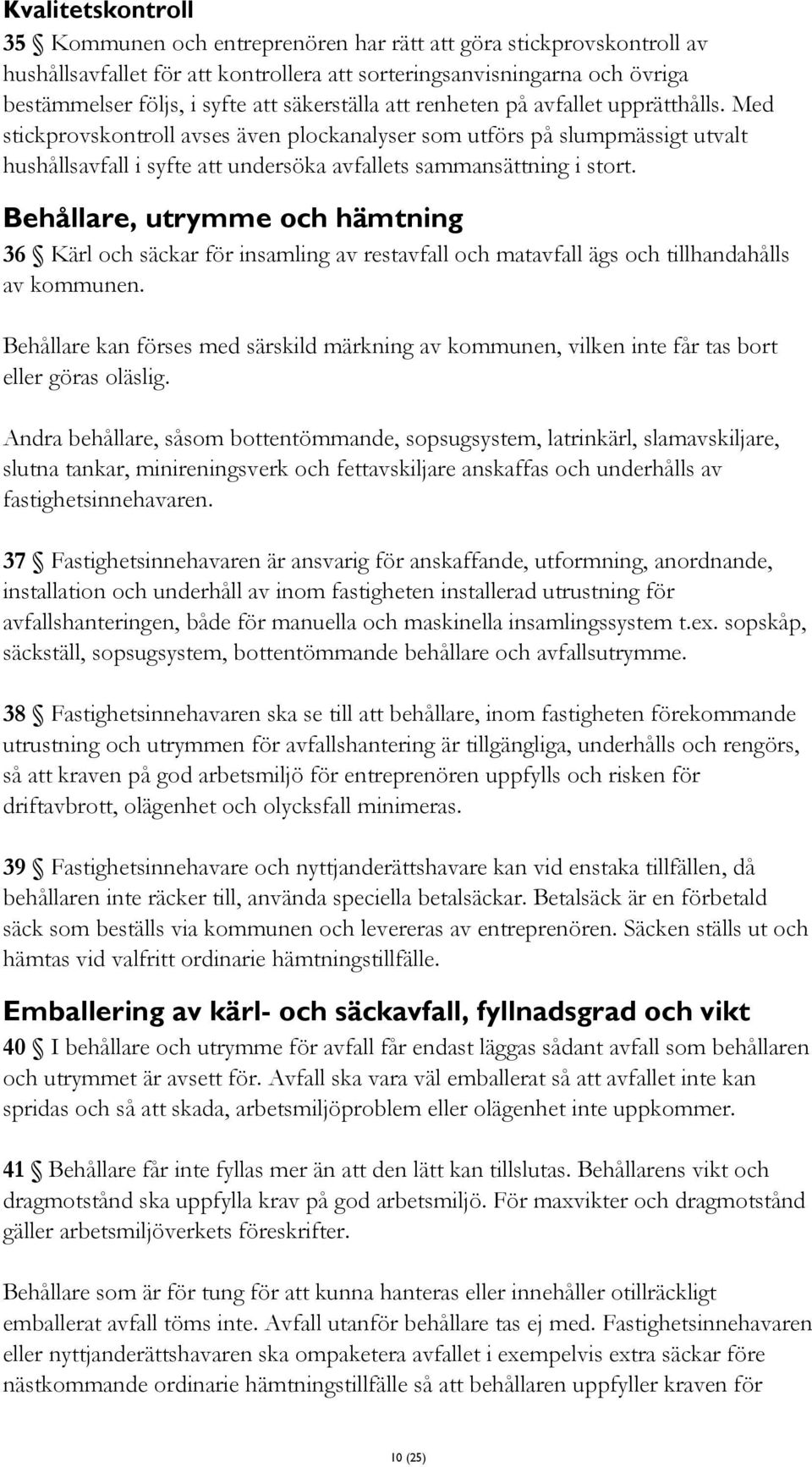 Med stickprovskontroll avses även plockanalyser som utförs på slumpmässigt utvalt hushållsavfall i syfte att undersöka avfallets sammansättning i stort.