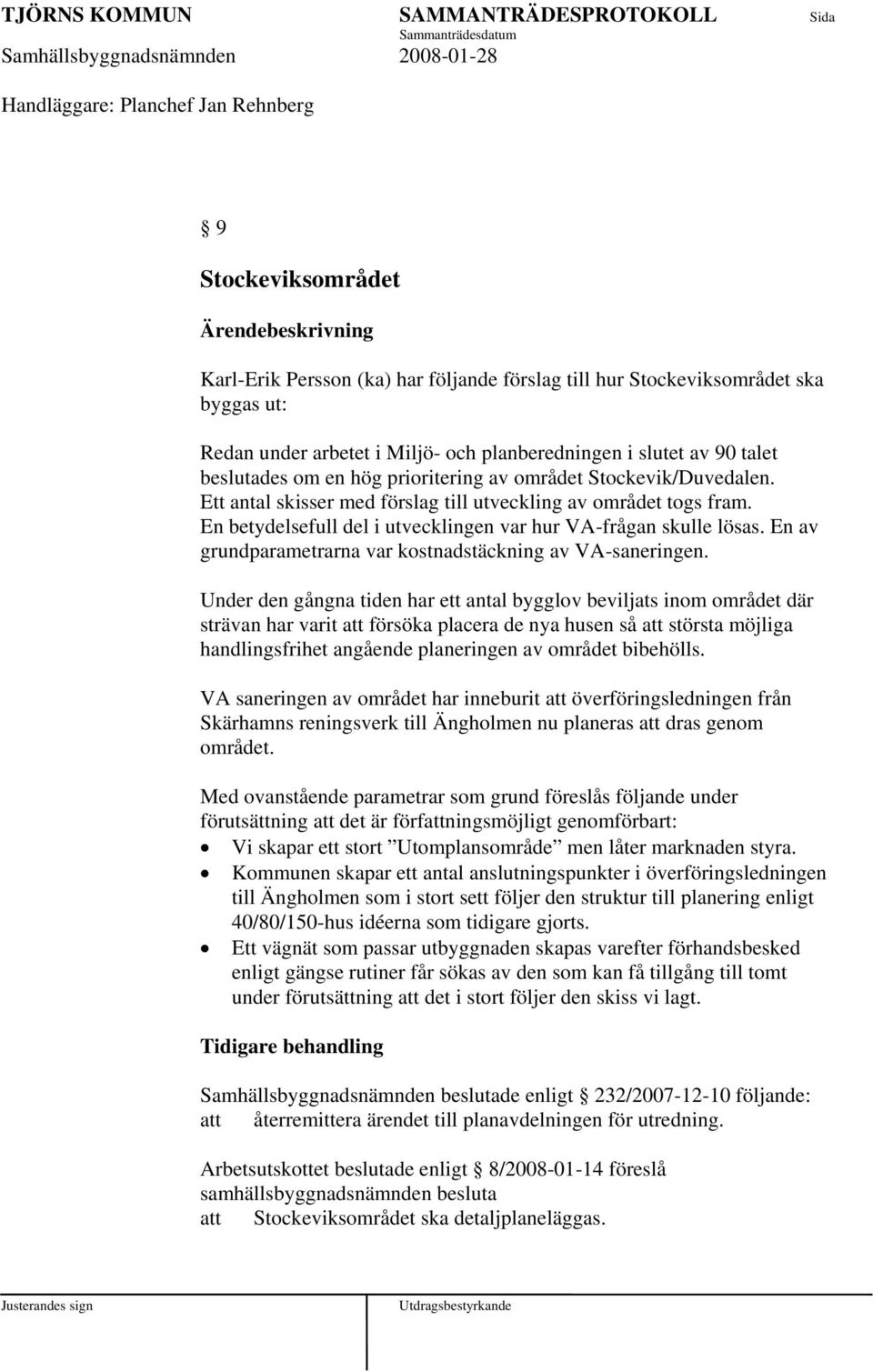 En betydelsefull del i utvecklingen var hur VA-frågan skulle lösas. En av grundparametrarna var kostnadstäckning av VA-saneringen.