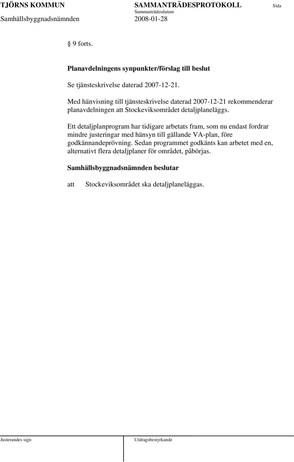 Ett detaljplanprogram har tidigare arbetats fram, som nu endast fordrar mindre justeringar med hänsyn till gällande VA-plan, före