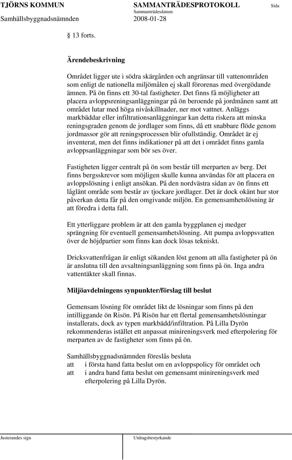 Anläggs markbäddar eller infiltrationsanläggningar kan detta riskera minska reningsgraden genom de jordlager som finns, då ett snabbare flöde genom jordmassor gör reningsprocessen blir ofullständig.