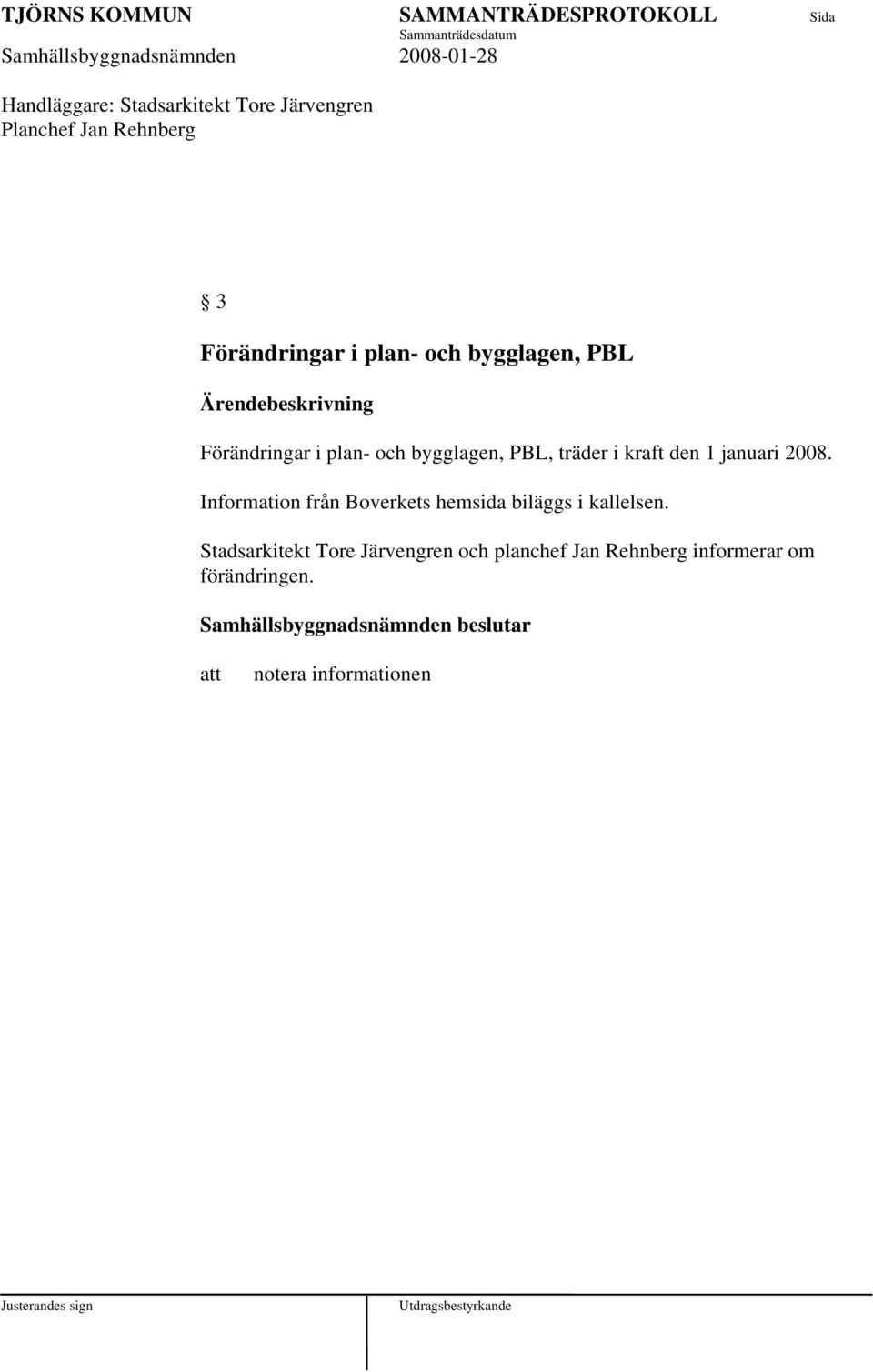 januari 2008. Information från Boverkets hemsida biläggs i kallelsen.