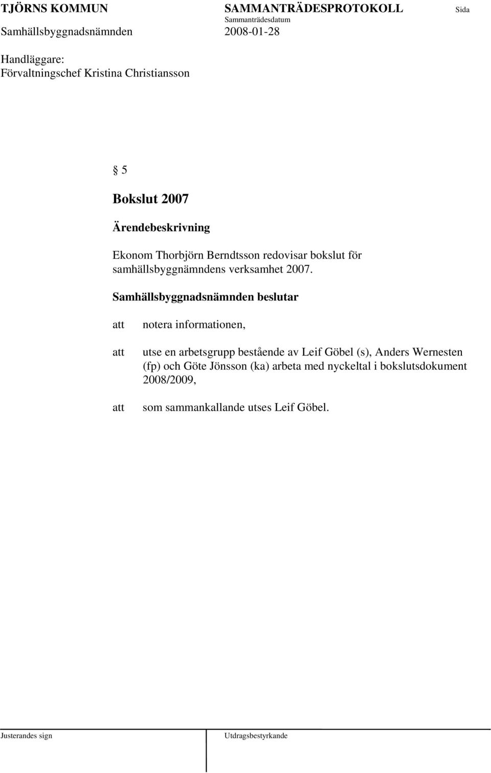 Samhällsbyggnadsnämnden beslutar notera informationen, utse en arbetsgrupp bestående av Leif Göbel