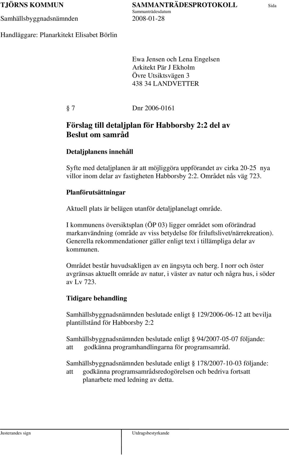 Planförutsättningar Aktuell plats är belägen utanför detaljplanelagt område.