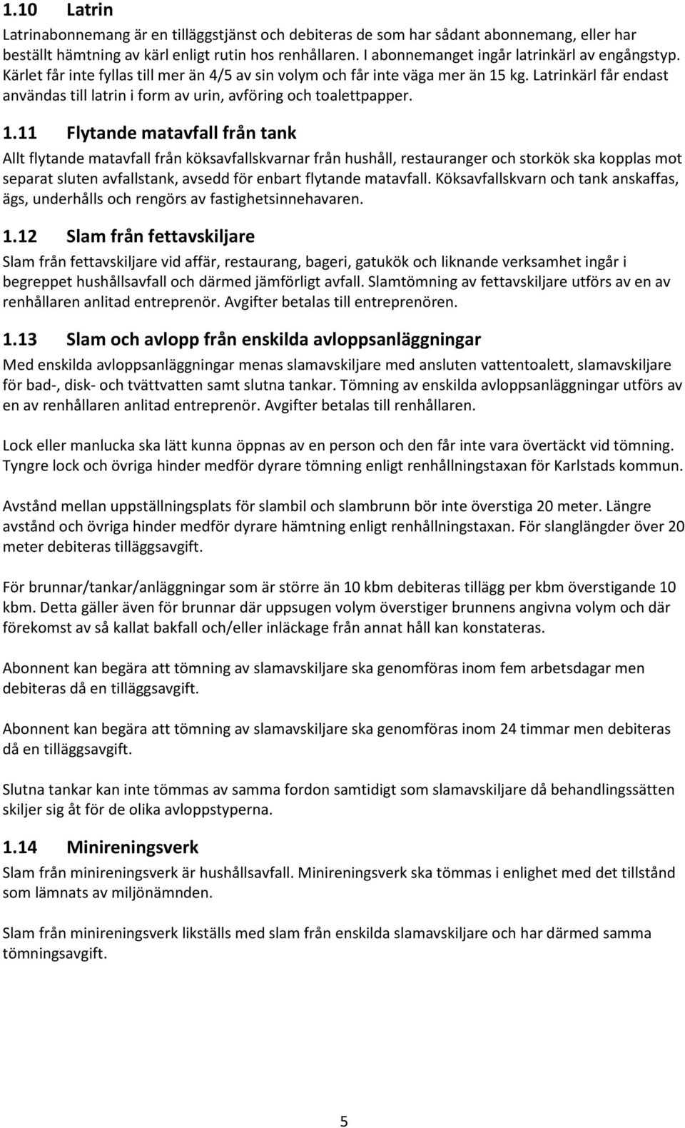 Latrinkärl får endast användas till latrin i form av urin, avföring och toalettpapper. 1.