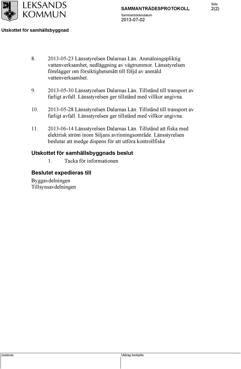 Länsstyrelsen ger tillstånd med villkor angivna. 10. 2013-05-28 Länsstyrelsen Dalarnas Län. Tillstånd till transport av farligt avfall. Länsstyrelsen ger tillstånd med villkor angivna.