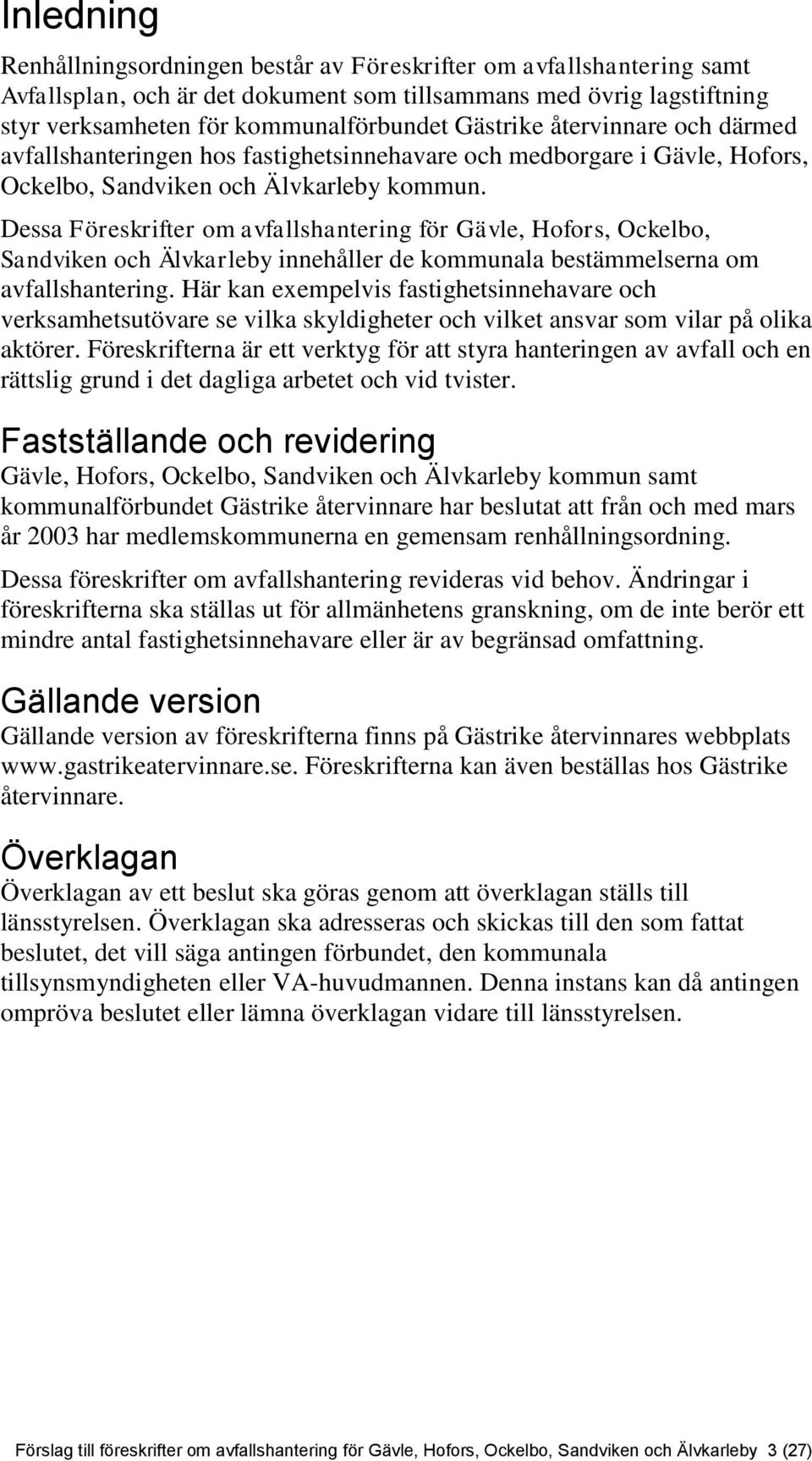 Dessa Föreskrifter om avfallshantering för Gävle, Hofors, Ockelbo, Sandviken och Älvkarleby innehåller de kommunala bestämmelserna om avfallshantering.