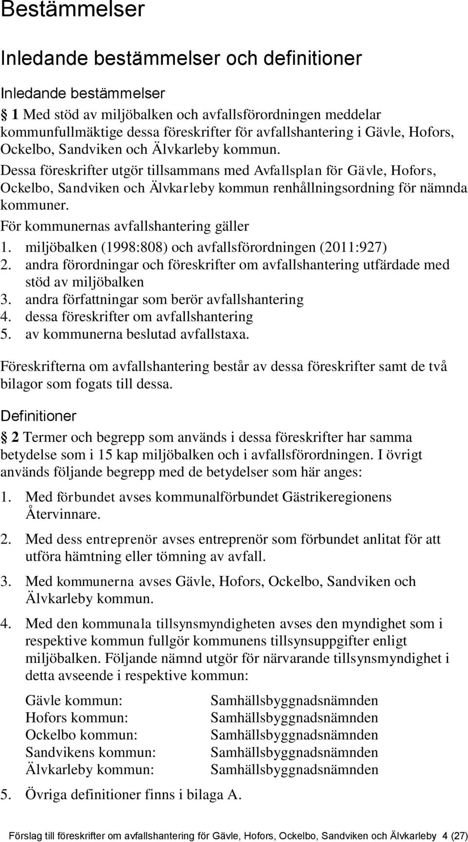 Dessa föreskrifter utgör tillsammans med Avfallsplan för Gävle, Hofors, Ockelbo, Sandviken och Älvkarleby kommun renhållningsordning för nämnda kommuner. För kommunernas avfallshantering gäller 1.