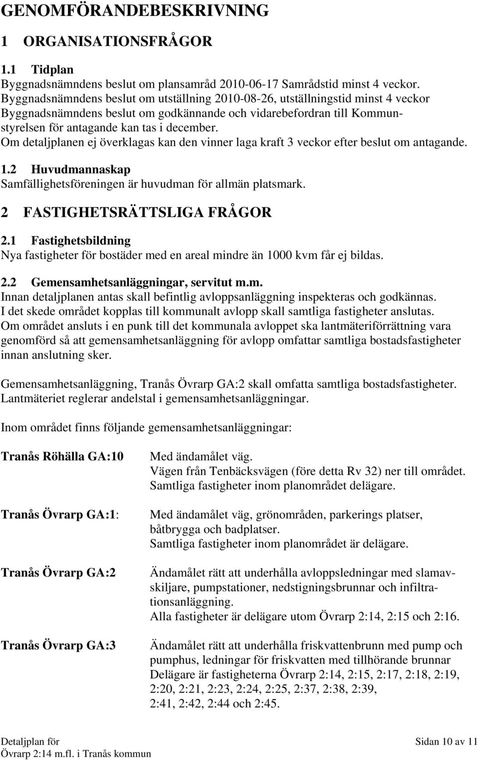 Om detaljplanen ej överklagas kan den vinner laga kraft 3 veckor efter beslut om antagande. 1.2 Huvudmannaskap Samfällighetsföreningen är huvudman för allmän platsmark. 2 FASTIGHETSRÄTTSLIGA FRÅGOR 2.