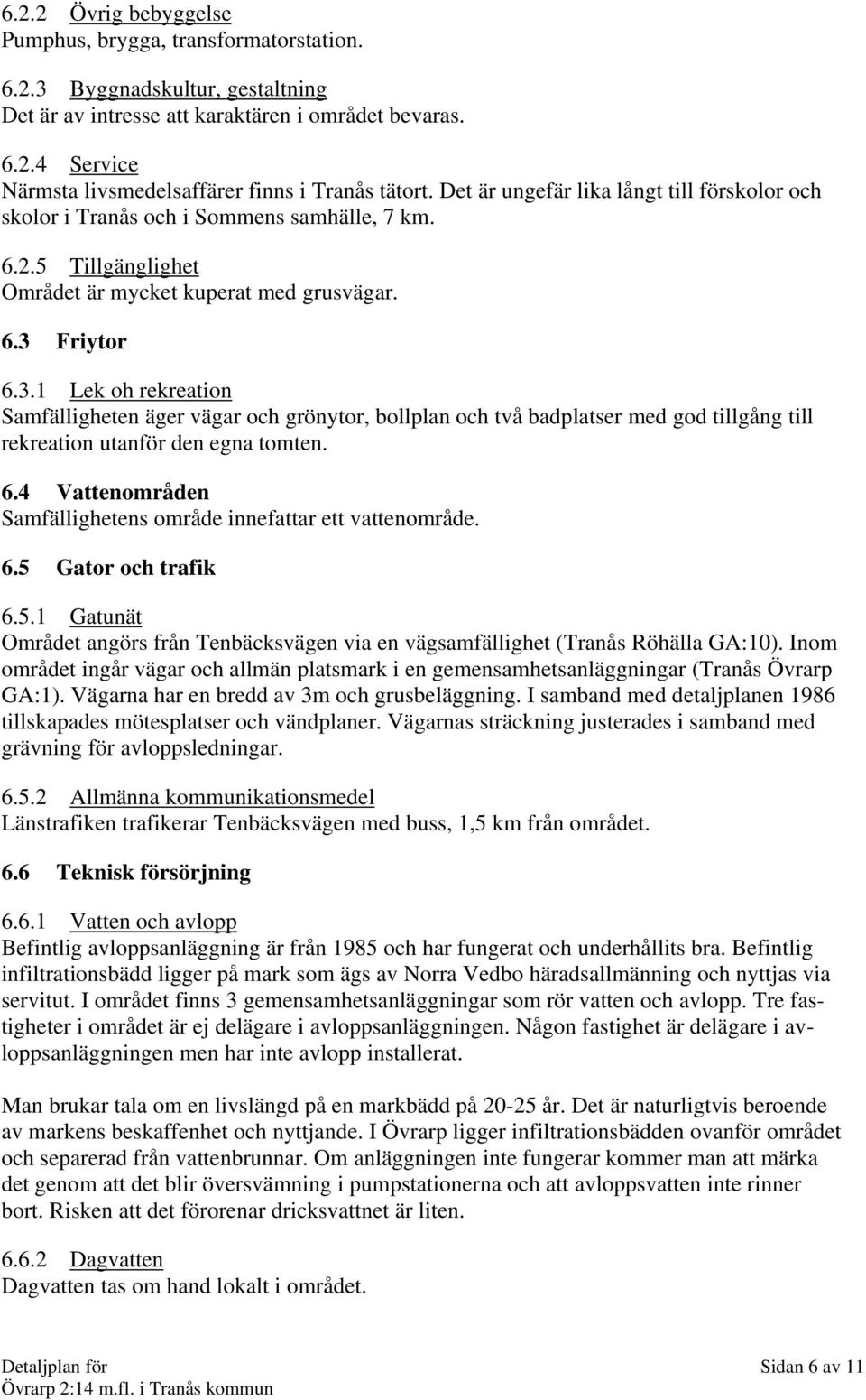 Friytor 6.3.1 Lek oh rekreation Samfälligheten äger vägar och grönytor, bollplan och två badplatser med god tillgång till rekreation utanför den egna tomten. 6.4 Vattenområden Samfällighetens område innefattar ett vattenområde.