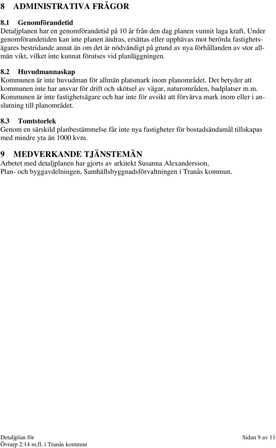 inte kunnat förutses vid planläggningen. 8.2 Huvudmannaskap Kommunen är inte huvudman för allmän platsmark inom planområdet.