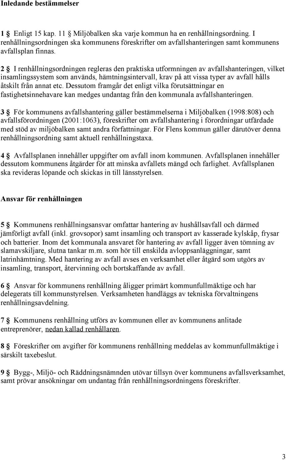 2 I renhållningsordningen regleras den praktiska utformningen av avfallshanteringen, vilket insamlingssystem som används, hämtningsintervall, krav på att vissa typer av avfall hålls åtskilt från