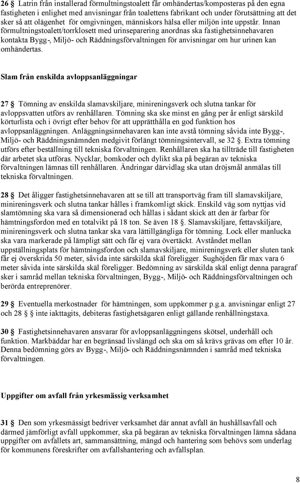 Innan förmultningstoalett/torrklosett med urinseparering anordnas ska fastighetsinnehavaren kontakta Bygg-, Miljö- och Räddningsförvaltningen för anvisningar om hur urinen kan omhändertas.