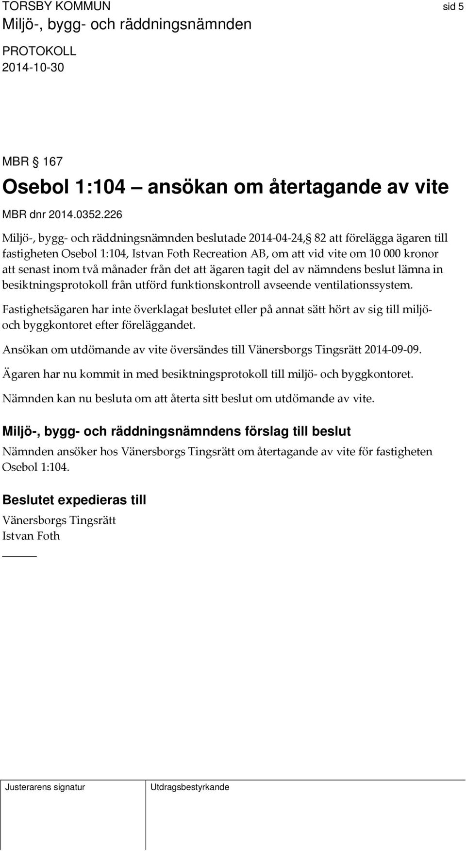 månader från det att ägaren tagit del av nämndens beslut lämna in besiktningsprotokoll från utförd funktionskontroll avseende ventilationssystem.