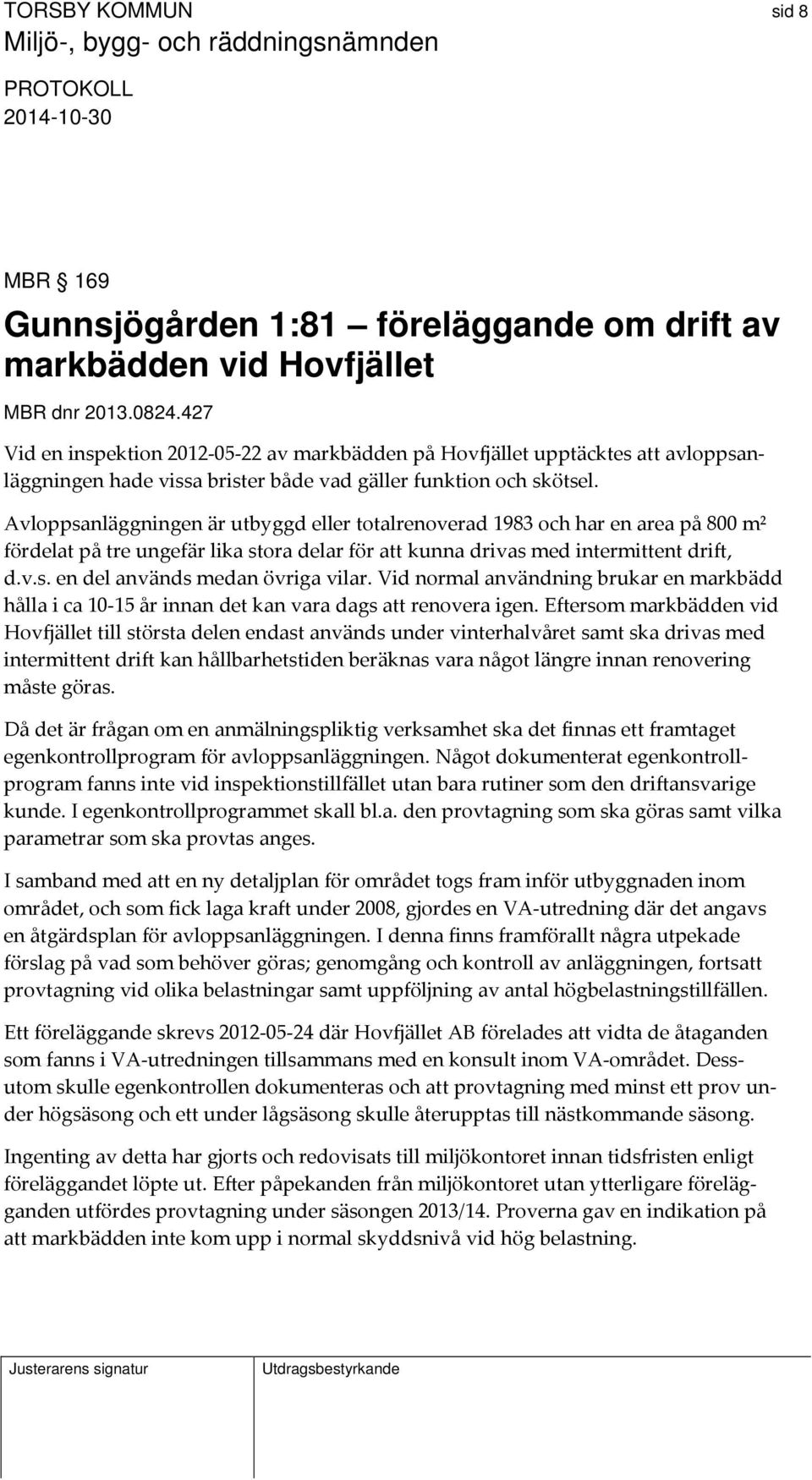 Avloppsanläggningen är utbyggd eller totalrenoverad 1983 och har en area på 800 m² fördelat på tre ungefär lika stora delar för att kunna drivas med intermittent drift, d.v.s. en del används medan övriga vilar.