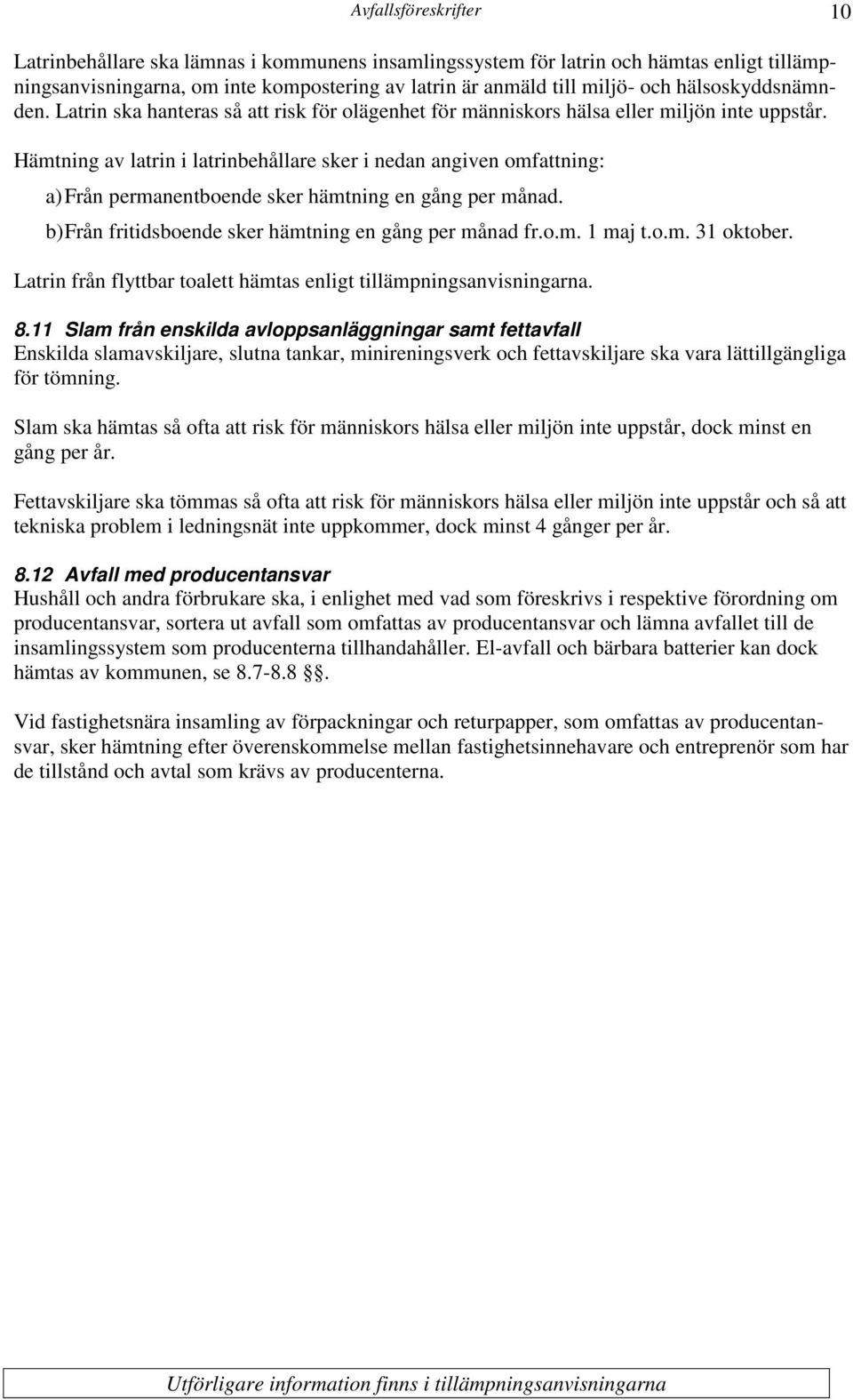 Hämtning av latrin i latrinbehållare sker i nedan angiven omfattning: a) Från permanentboende sker hämtning en gång per månad. b) Från fritidsboende sker hämtning en gång per månad fr.o.m. 1 maj t.o.m. 31 oktober.