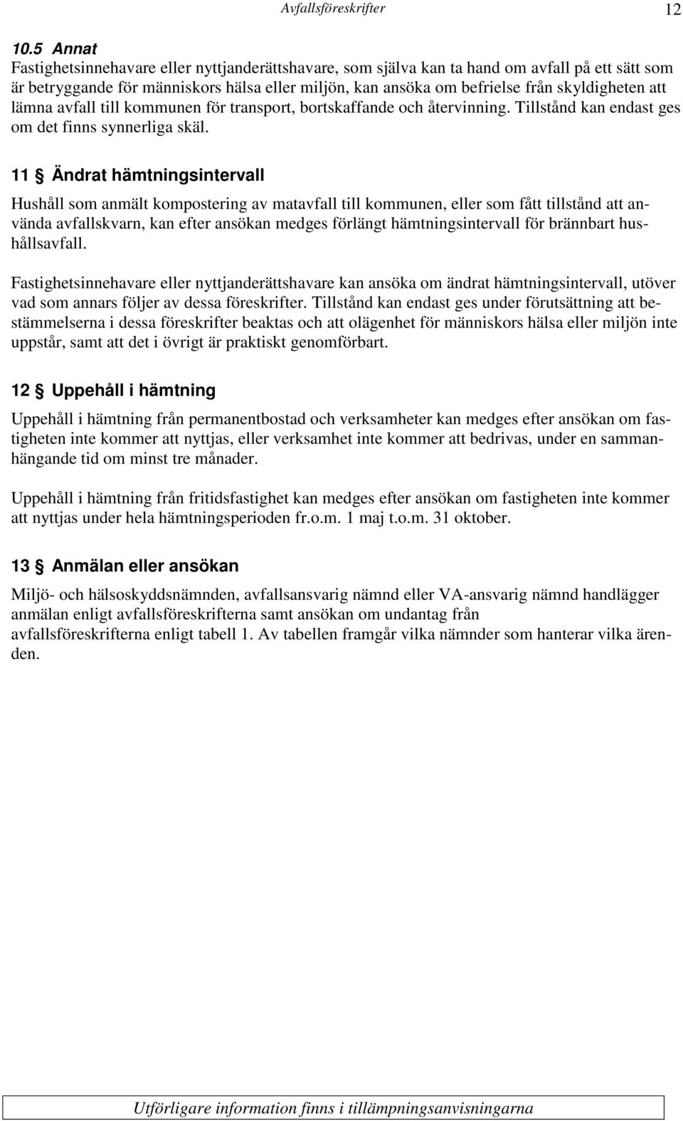 att lämna avfall till kommunen för transport, bortskaffande och återvinning. Tillstånd kan endast ges om det finns synnerliga skäl.