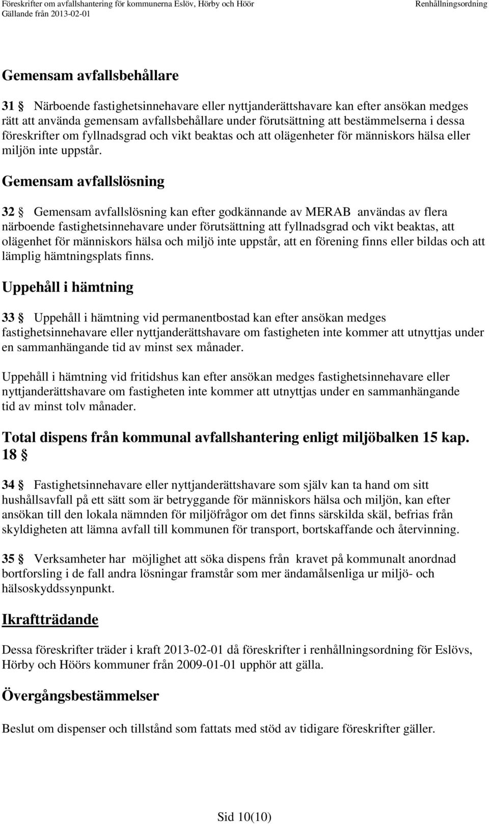 Gemensam avfallslösning 32 Gemensam avfallslösning kan efter godkännande av MERAB användas av flera närboende fastighetsinnehavare under förutsättning att fyllnadsgrad och vikt beaktas, att olägenhet