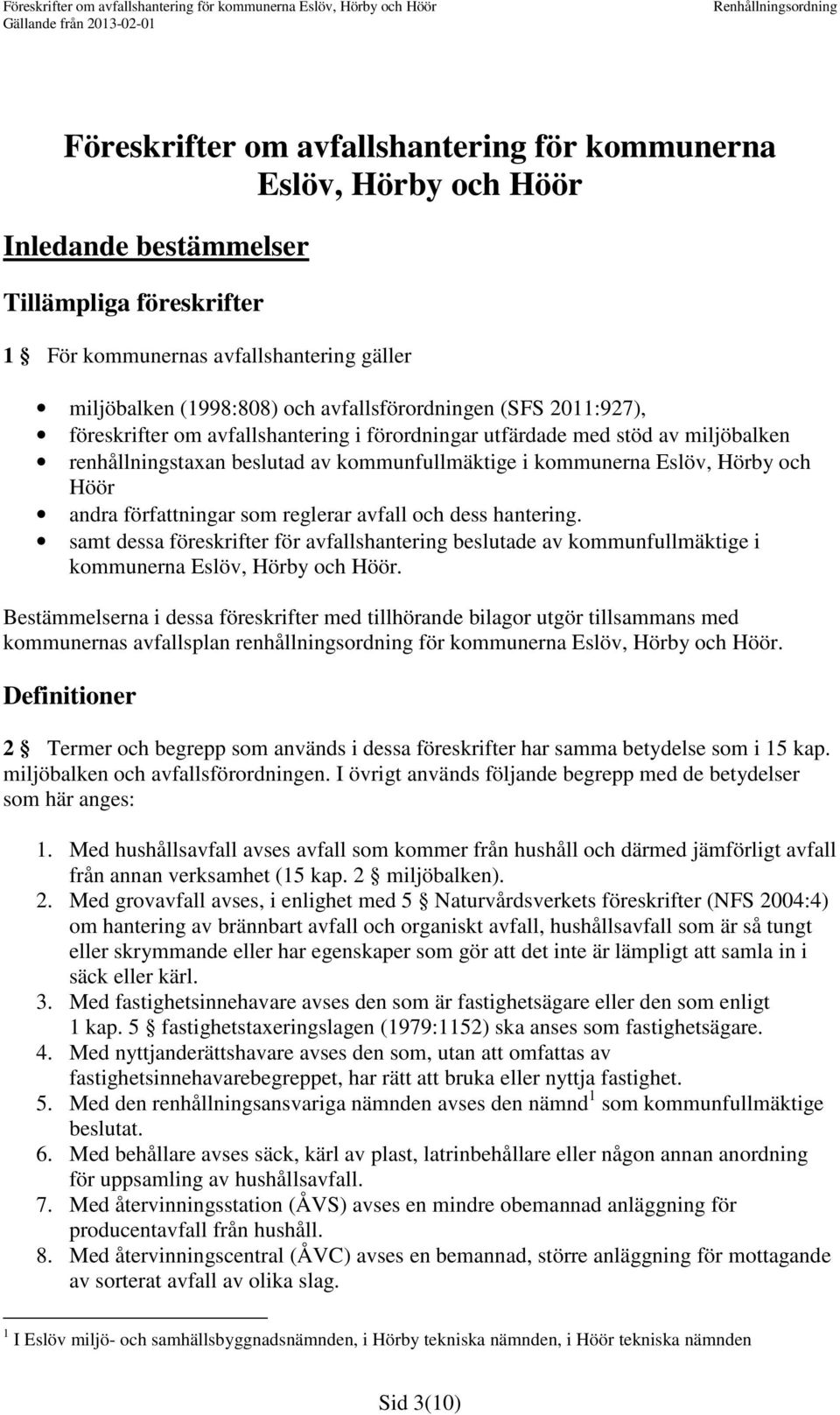 Höör andra författningar som reglerar avfall och dess hantering. samt dessa föreskrifter för avfallshantering beslutade av kommunfullmäktige i kommunerna Eslöv, Hörby och Höör.