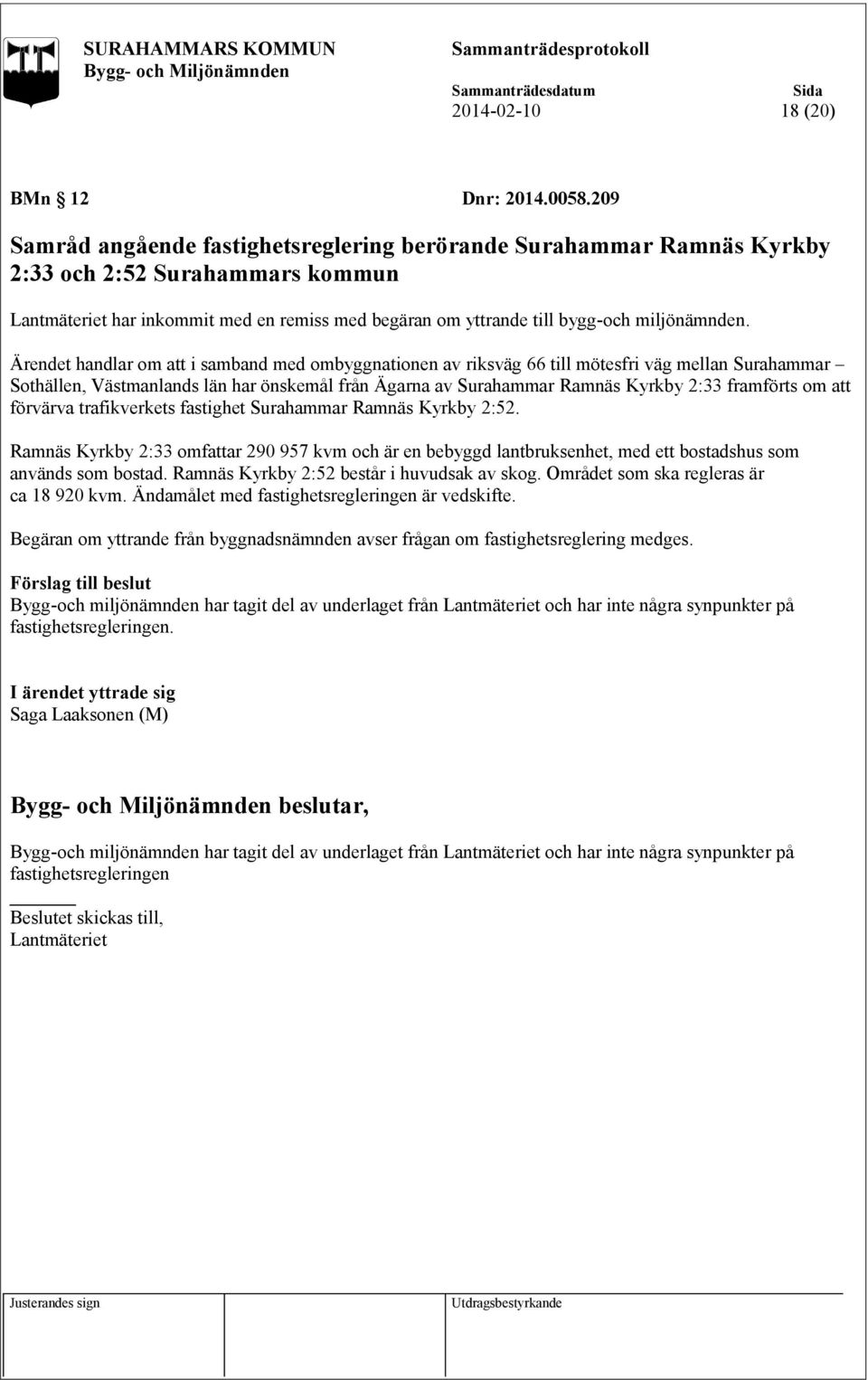 Ärendet handlar om att i samband med ombyggnationen av riksväg 66 till mötesfri väg mellan Surahammar Sothällen, Västmanlands län har önskemål från Ägarna av Surahammar Ramnäs Kyrkby 2:33 framförts