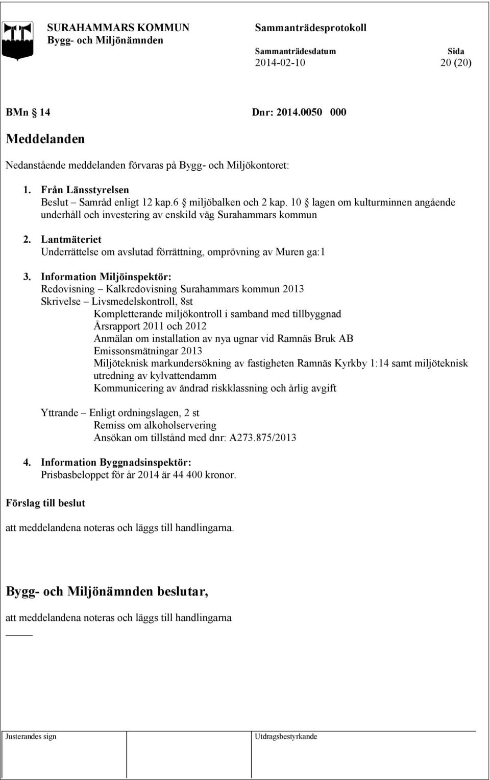 Information Miljöinspektör: Redovisning Kalkredovisning Surahammars kommun 2013 Skrivelse Livsmedelskontroll, 8st Kompletterande miljökontroll i samband med tillbyggnad Årsrapport 2011 och 2012