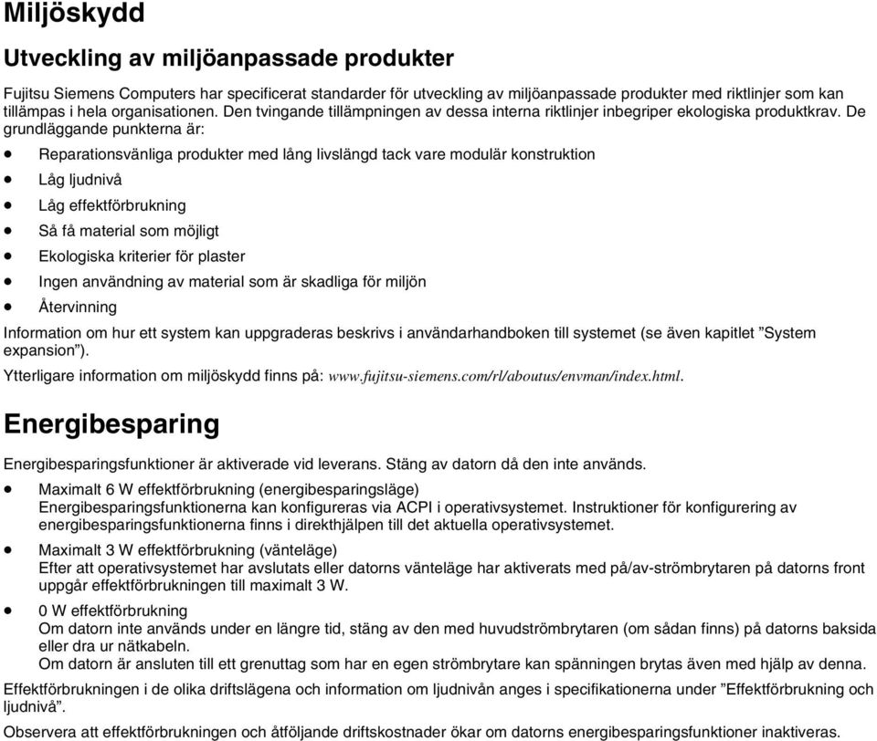 De grundläggande punkterna är: Reparationsvänliga produkter med lång livslängd tack vare modulär konstruktion Låg ljudnivå Låg effektförbrukning Så få material som möjligt Ekologiska kriterier för