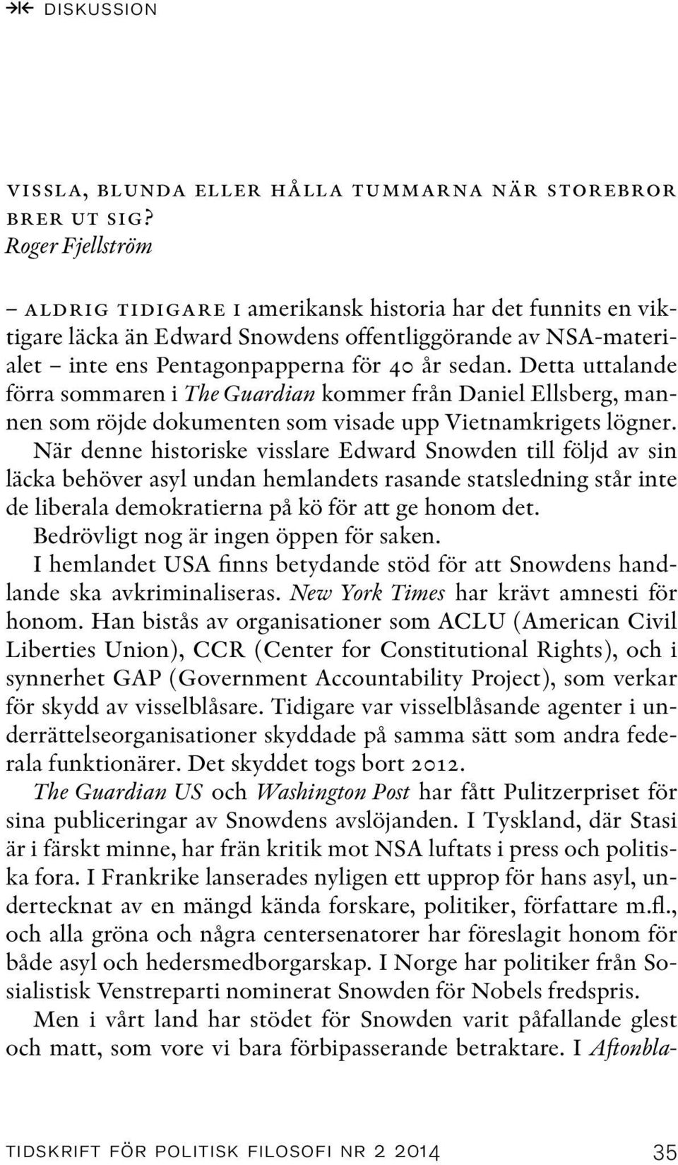 Detta uttalande förra sommaren i The Guardian kommer från Daniel Ellsberg, mannen som röjde dokumenten som visade upp Vietnamkrigets lögner.