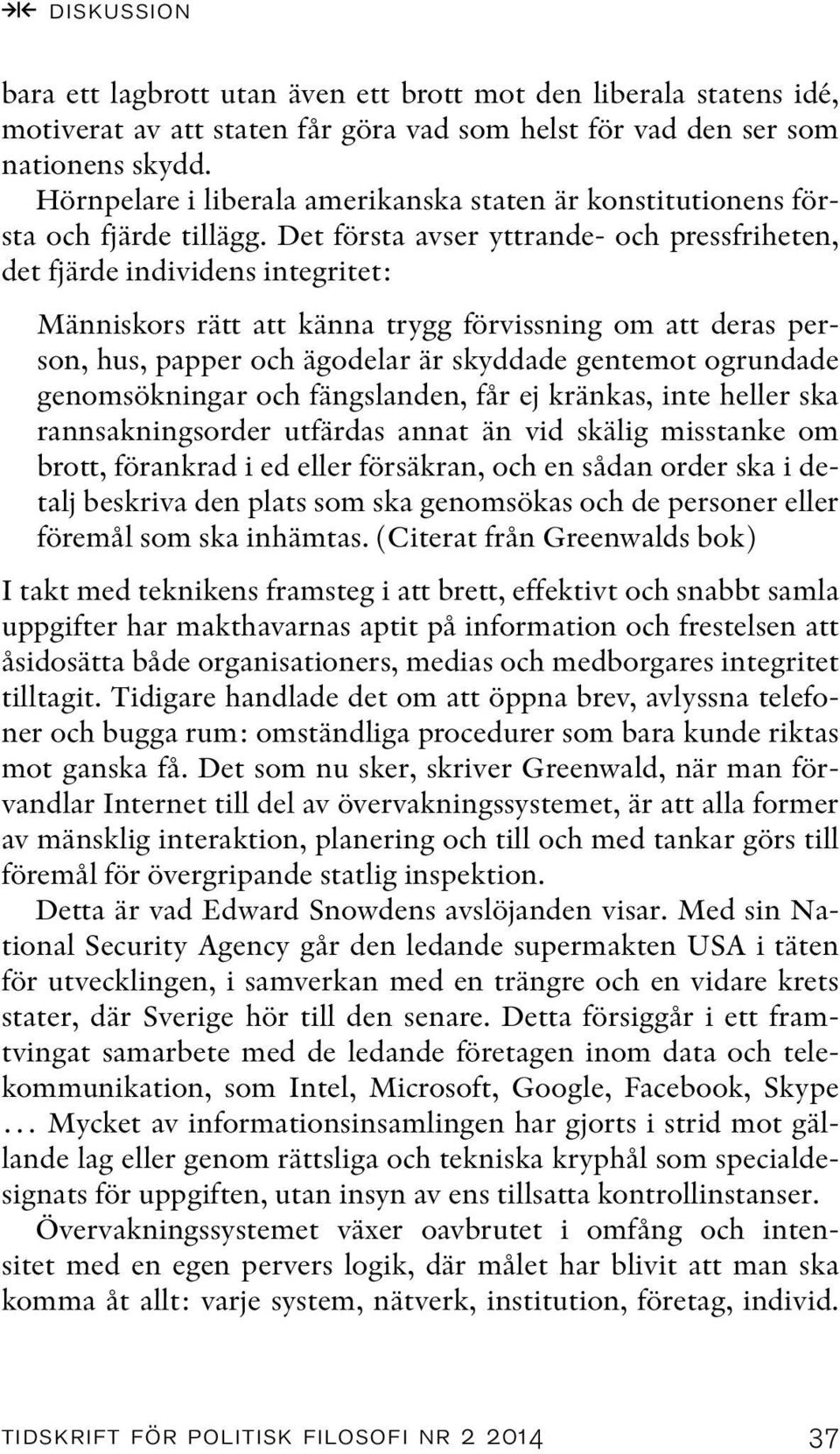 Det första avser yttrande- och pressfriheten, det fjärde individens integritet: Människors rätt att känna trygg förvissning om att deras person, hus, papper och ägodelar är skyddade gentemot