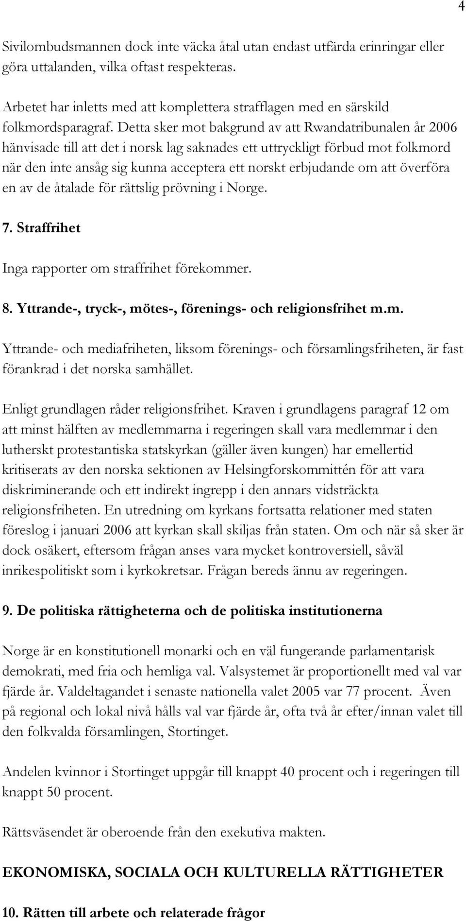 Detta sker mot bakgrund av att Rwandatribunalen år 2006 hänvisade till att det i norsk lag saknades ett uttryckligt förbud mot folkmord när den inte ansåg sig kunna acceptera ett norskt erbjudande om