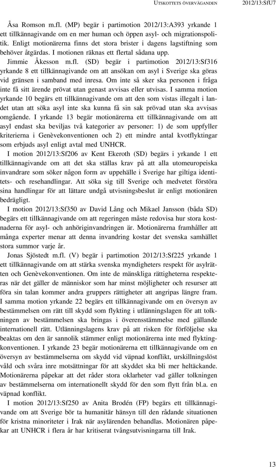 rtal sådana upp. Jimmie Åkesson m.fl. (SD) begär i partimotion 2012/13:Sf316 yrkande 8 ett tillkännagivande om att ansökan om asyl i Sverige ska göras vid gränsen i samband med inresa.