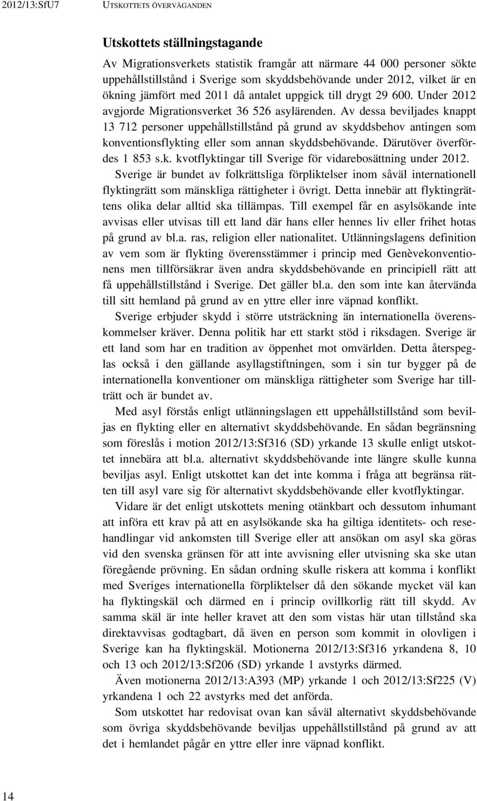 Av dessa beviljades knappt 13 712 personer uppehållstillstånd på grund av skyddsbehov antingen som konventionsflykting eller som annan skyddsbehövande. Därutöver överfördes 1 853 s.k. kvotflyktingar till Sverige för vidarebosättning under 2012.