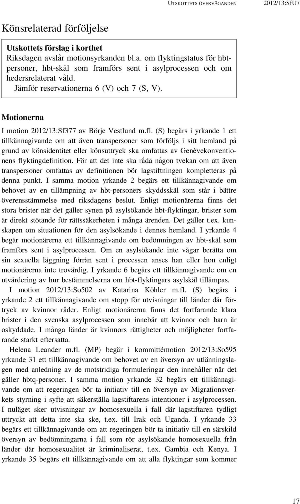 (S) begärs i yrkande 1 ett tillkännagivande om att även transpersoner som förföljs i sitt hemland på grund av könsidentitet eller könsuttryck ska omfattas av Genèvekonventionens flyktingdefinition.